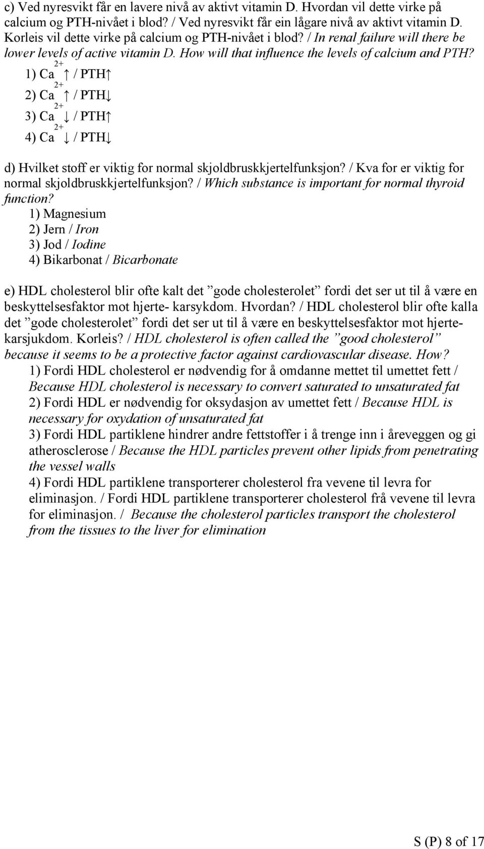 1) Ca 2+ / PTH 2) Ca 2+ / PTH 3) Ca 2+ / PTH 4) Ca 2+ / PTH d) Hvilket stoff er viktig for normal skjoldbruskkjertelfunksjon? / Kva for er viktig for normal skjoldbruskkjertelfunksjon?