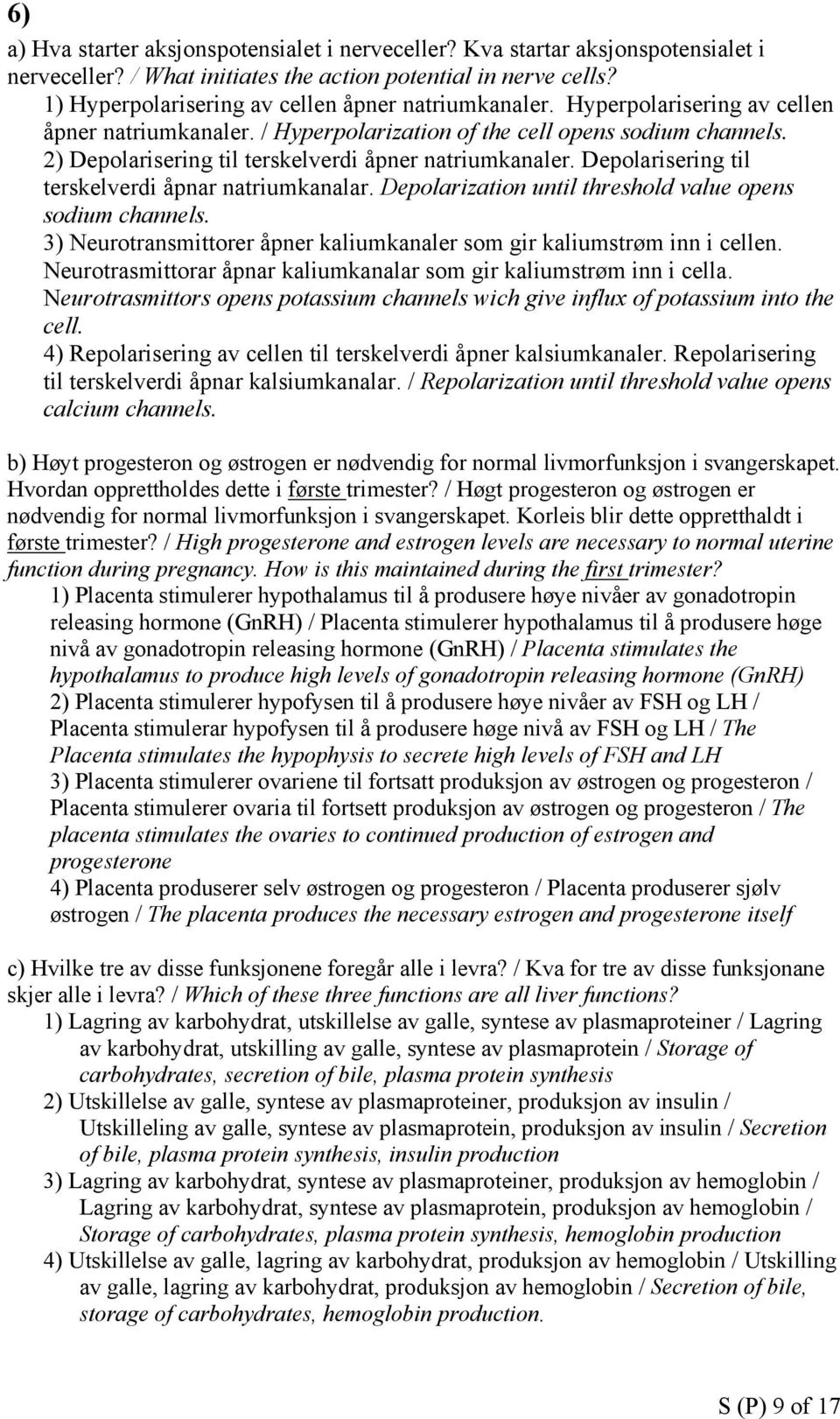 2) Depolarisering til terskelverdi åpner natriumkanaler. Depolarisering til terskelverdi åpnar natriumkanalar. Depolarization until threshold value opens sodium channels.