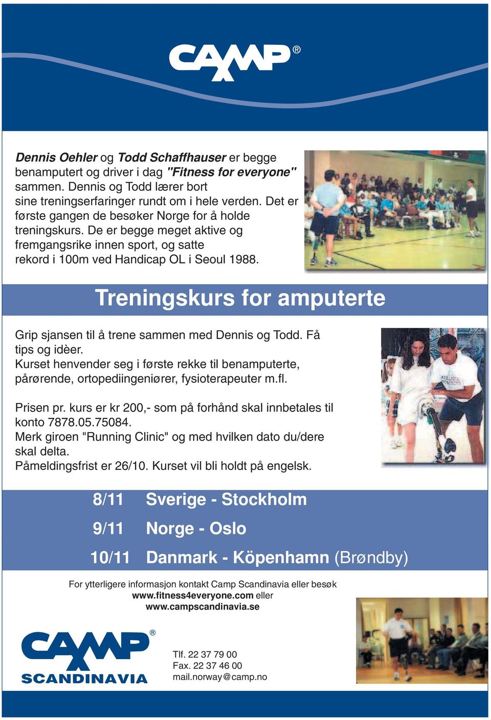 Treningskurs for amputerte Grip sjansen til å trene sammen med Dennis og Todd. Få tips og idèer. Kurset henvender seg i første rekke til benamputerte, pårørende, ortopediingeniører, fysioterapeuter m.