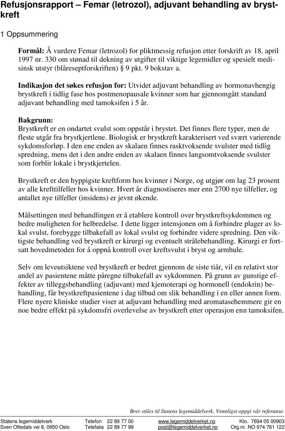 Indikasjon det søkes refusjon for: Utvidet adjuvant behandling av hormonavhengig brystkreft i tidlig fase hos postmenopausale kvinner som har gjennomgått standard adjuvant behandling med tamoksifen i