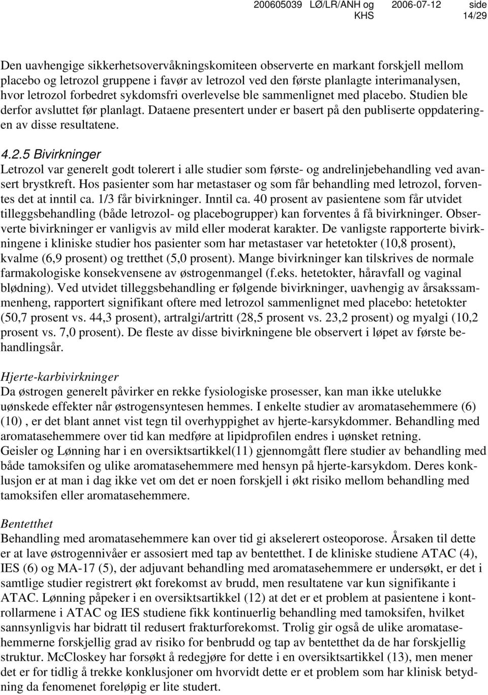 5 Bivirkninger Letrozol var generelt godt tolerert i alle studier som første- og andrelinjebehandling ved avansert brystkreft.