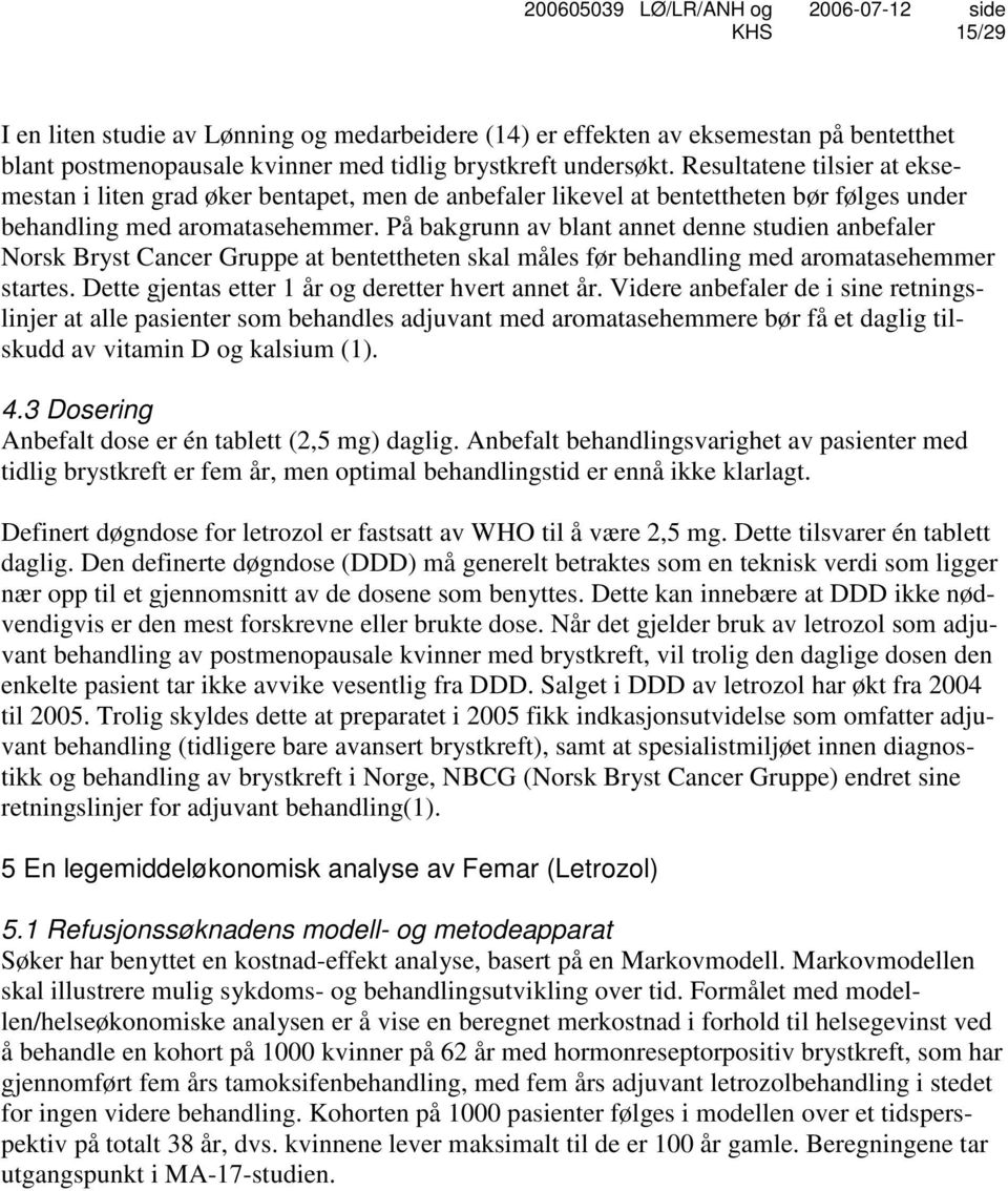 På bakgrunn av blant annet denne studien anbefaler Norsk Bryst Cancer Gruppe at bentettheten skal måles før behandling med aromatasehemmer startes. Dette gjentas etter 1 år og deretter hvert annet år.