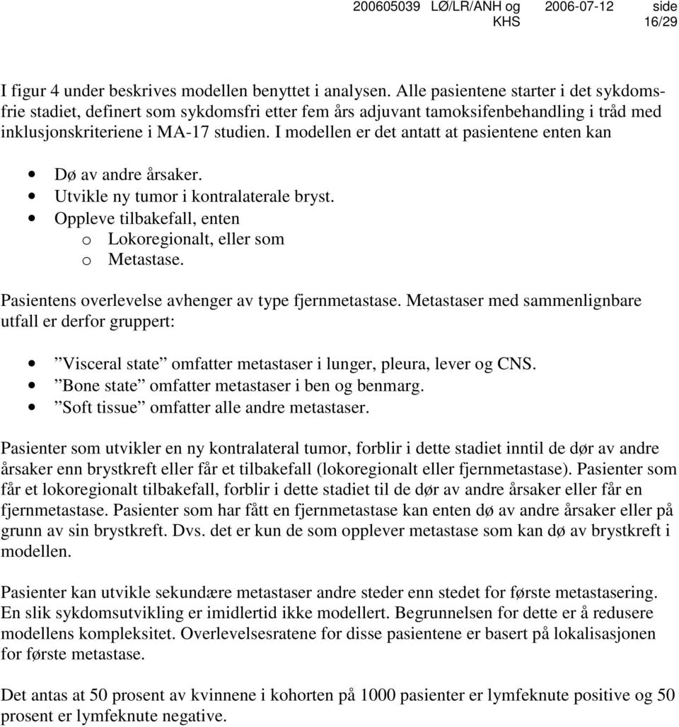 I modellen er det antatt at pasientene enten kan Dø av andre årsaker. Utvikle ny tumor i kontralaterale bryst. Oppleve tilbakefall, enten o Lokoregionalt, eller som o Metastase.