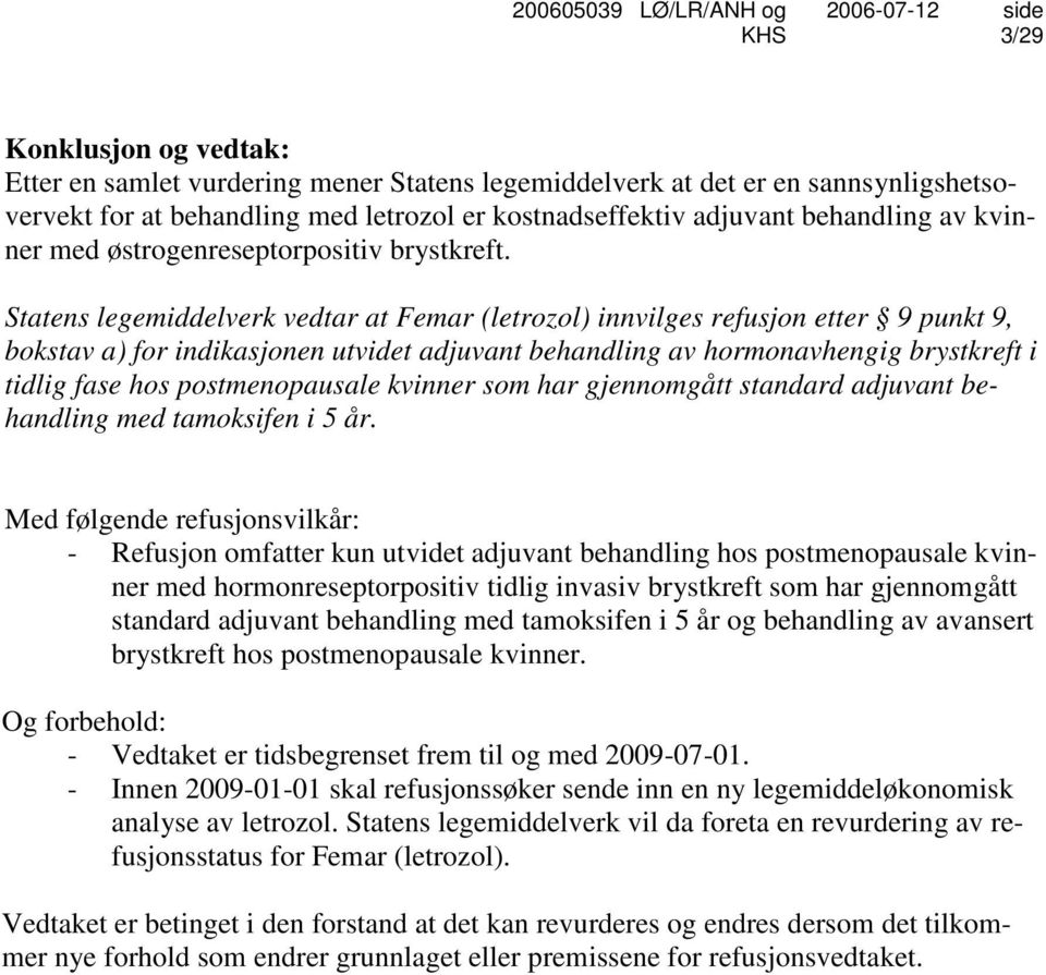 Statens legemiddelverk vedtar at Femar (letrozol) innvilges refusjon etter 9 punkt 9, bokstav a) for indikasjonen utvidet adjuvant behandling av hormonavhengig brystkreft i tidlig fase hos