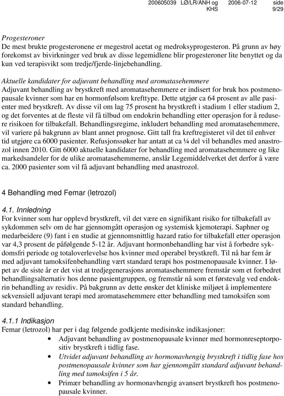 Aktuelle kandidater for adjuvant behandling med aromatasehemmere Adjuvant behandling av brystkreft med aromatasehemmere er indisert for bruk hos postmenopausale kvinner som har en hormonfølsom