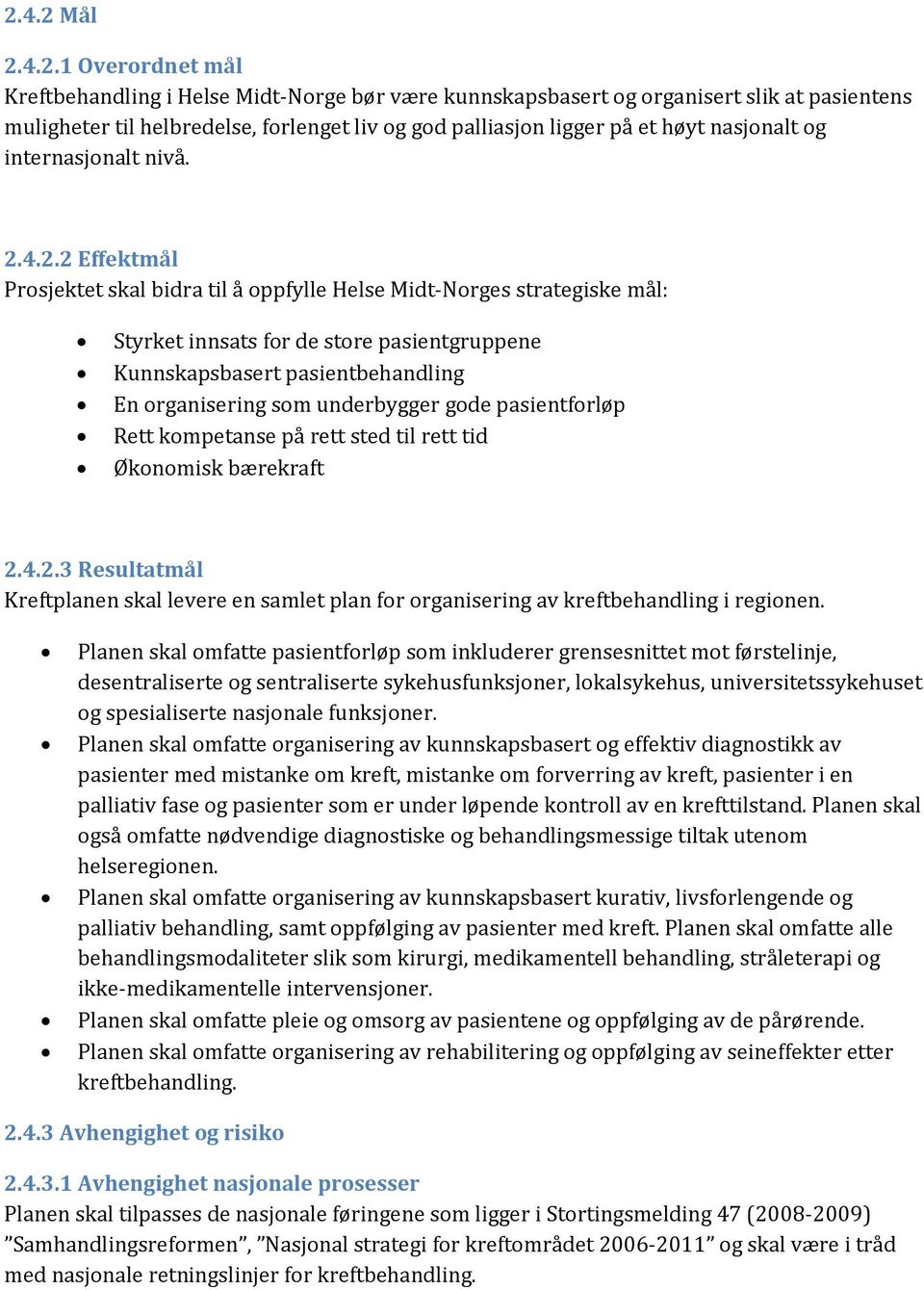 4.2.2 Effektmål Prosjektet skal bidra til å oppfylle Helse Midt-Norges strategiske mål: Styrket innsats for de store pasientgruppene Kunnskapsbasert pasientbehandling En organisering som underbygger