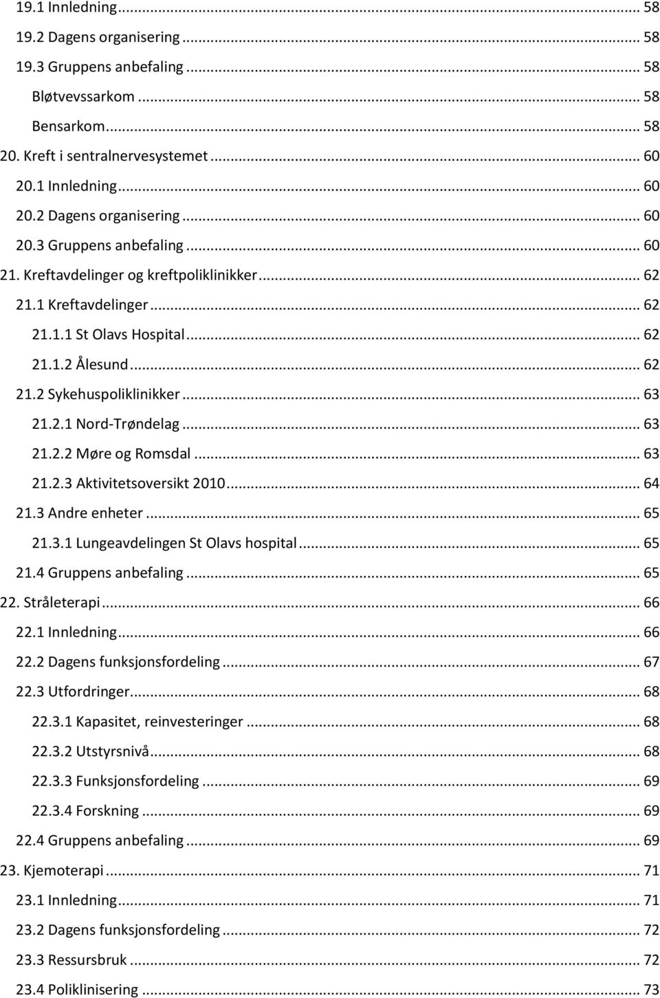 .. 63 21.2.3 Aktivitetsoversikt 2010... 64 21.3 Andre enheter... 65 21.3.1 Lungeavdelingen St Olavs hospital... 65 21.4 Gruppens anbefaling... 65 22. Stråleterapi... 66 22.1 Innledning... 66 22.2 Dagens funksjonsfordeling.