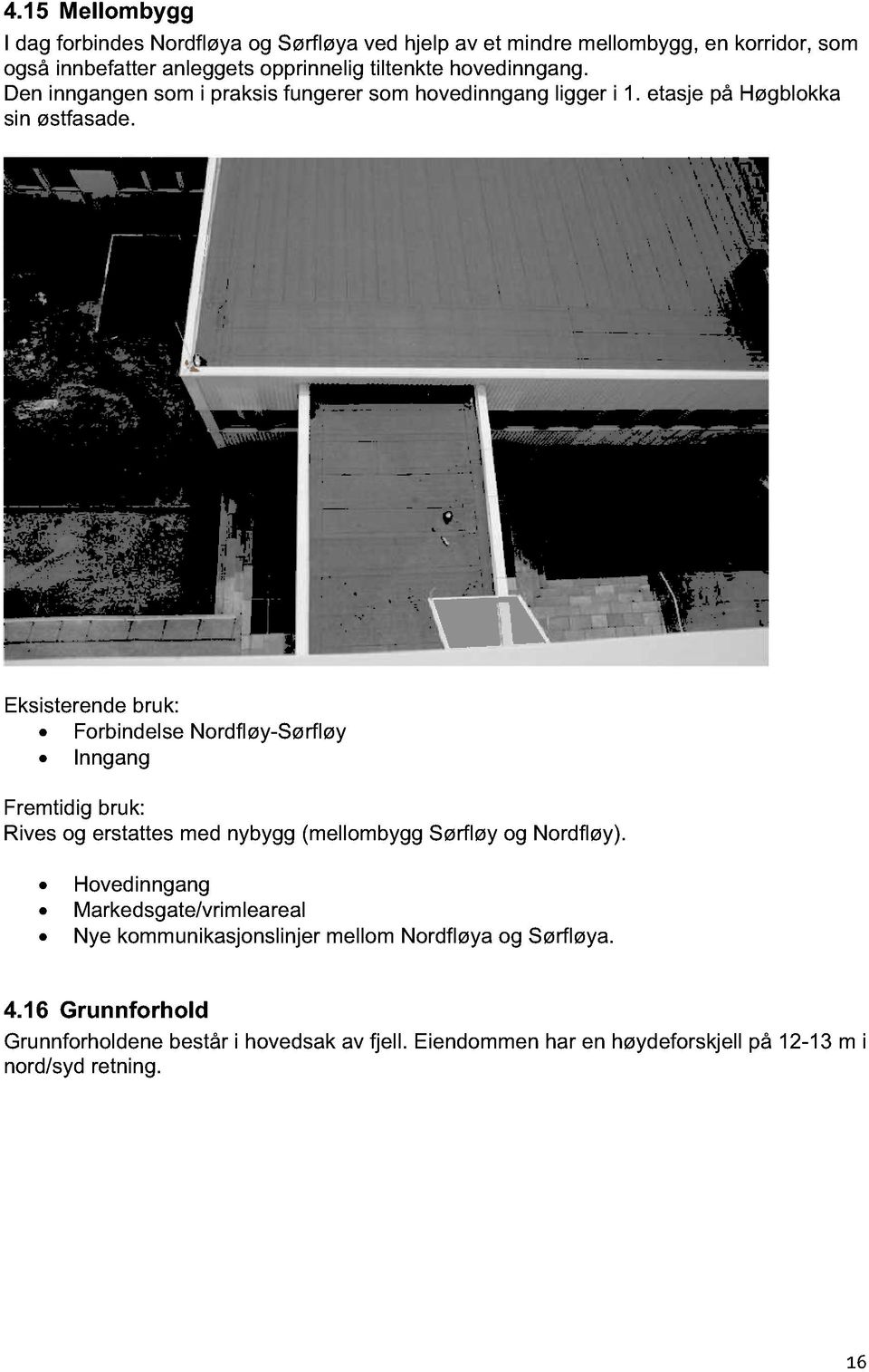 Eksisterende bruk: Forbindelse Nordfløy-Sørfløy Inngang Fremtidig bruk: Rives og erstattes med nybygg (mellombygg Sørfløy og Nordfløy).