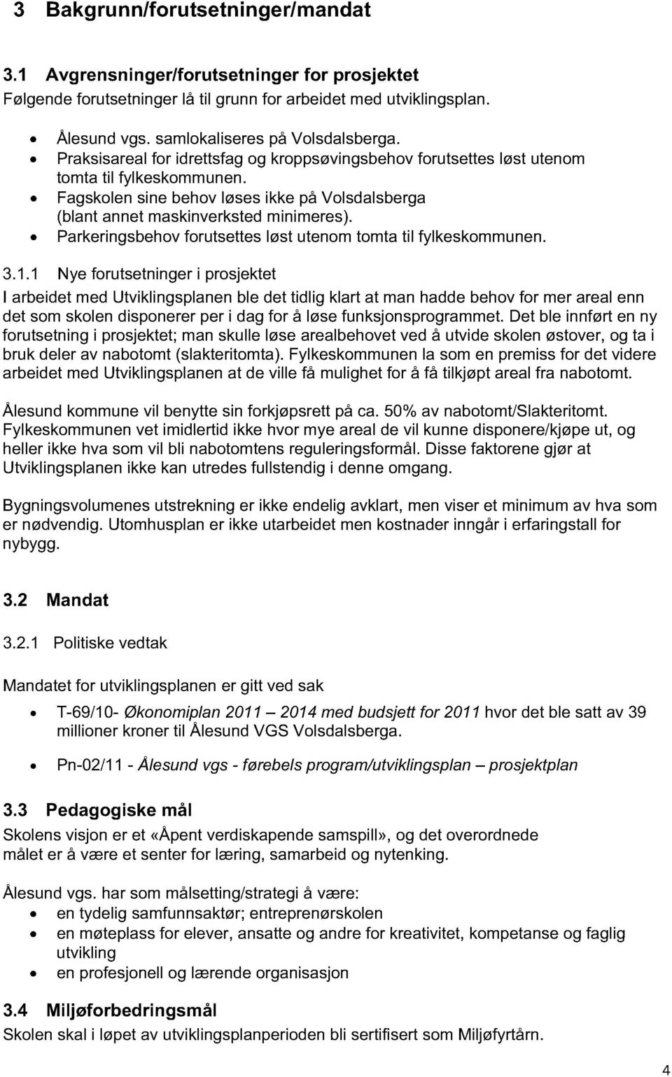 Parkeringsbehov forutsettes løst utenom tomta til fylkeskommunen. 3.1.