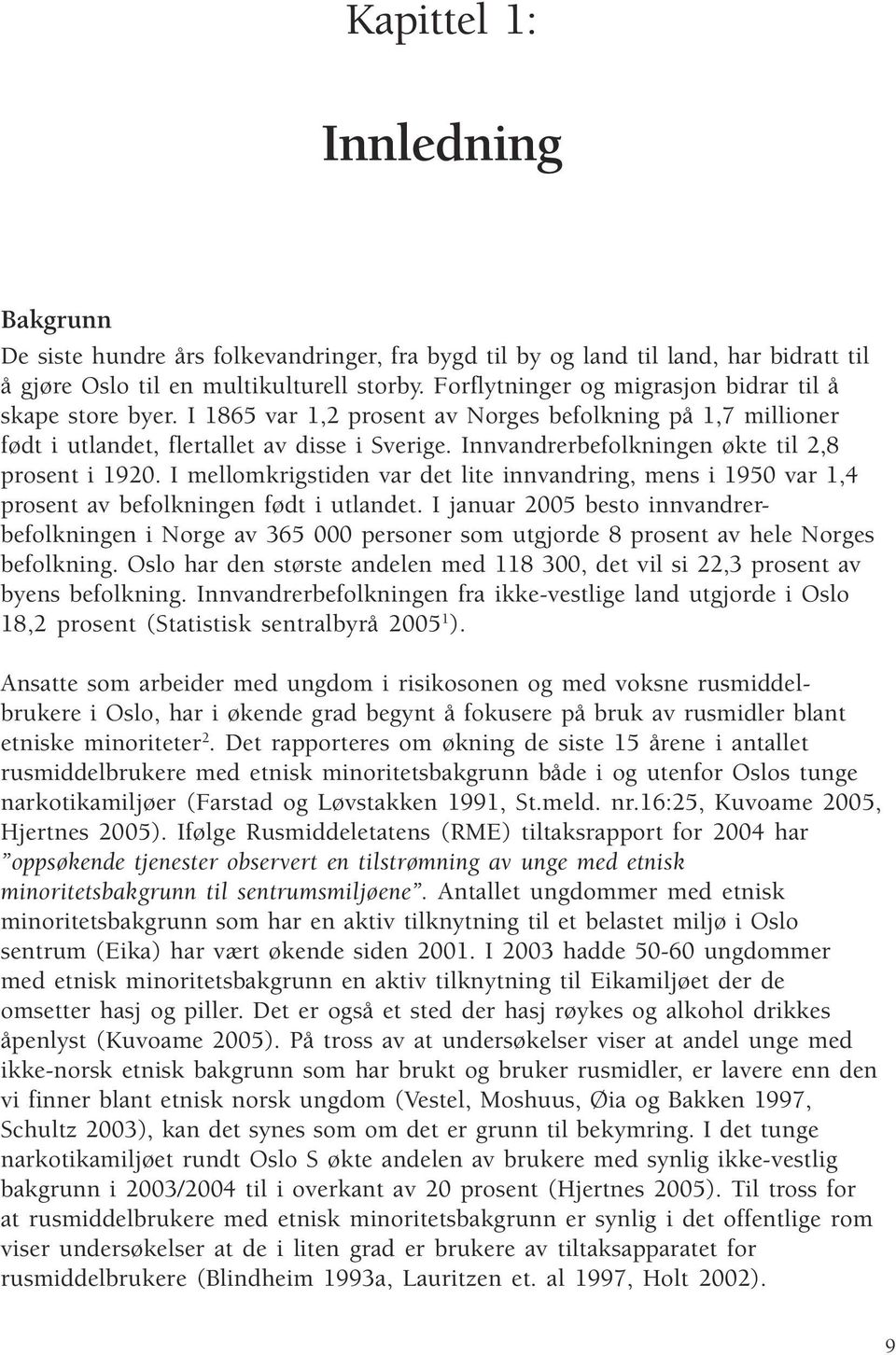 Innvandrerbefolkningen økte til 2,8 prosent i 1920. I mellomkrigstiden var det lite innvandring, mens i 1950 var 1,4 prosent av befolkningen født i utlandet.