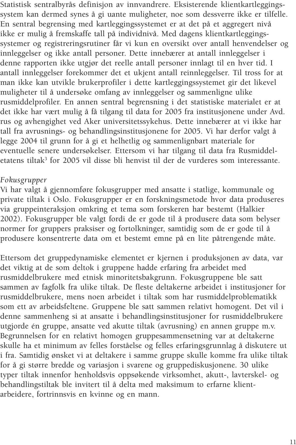 Med dagens klientkartleggingssystemer og registreringsrutiner får vi kun en oversikt over antall henvendelser og innleggelser og ikke antall personer.