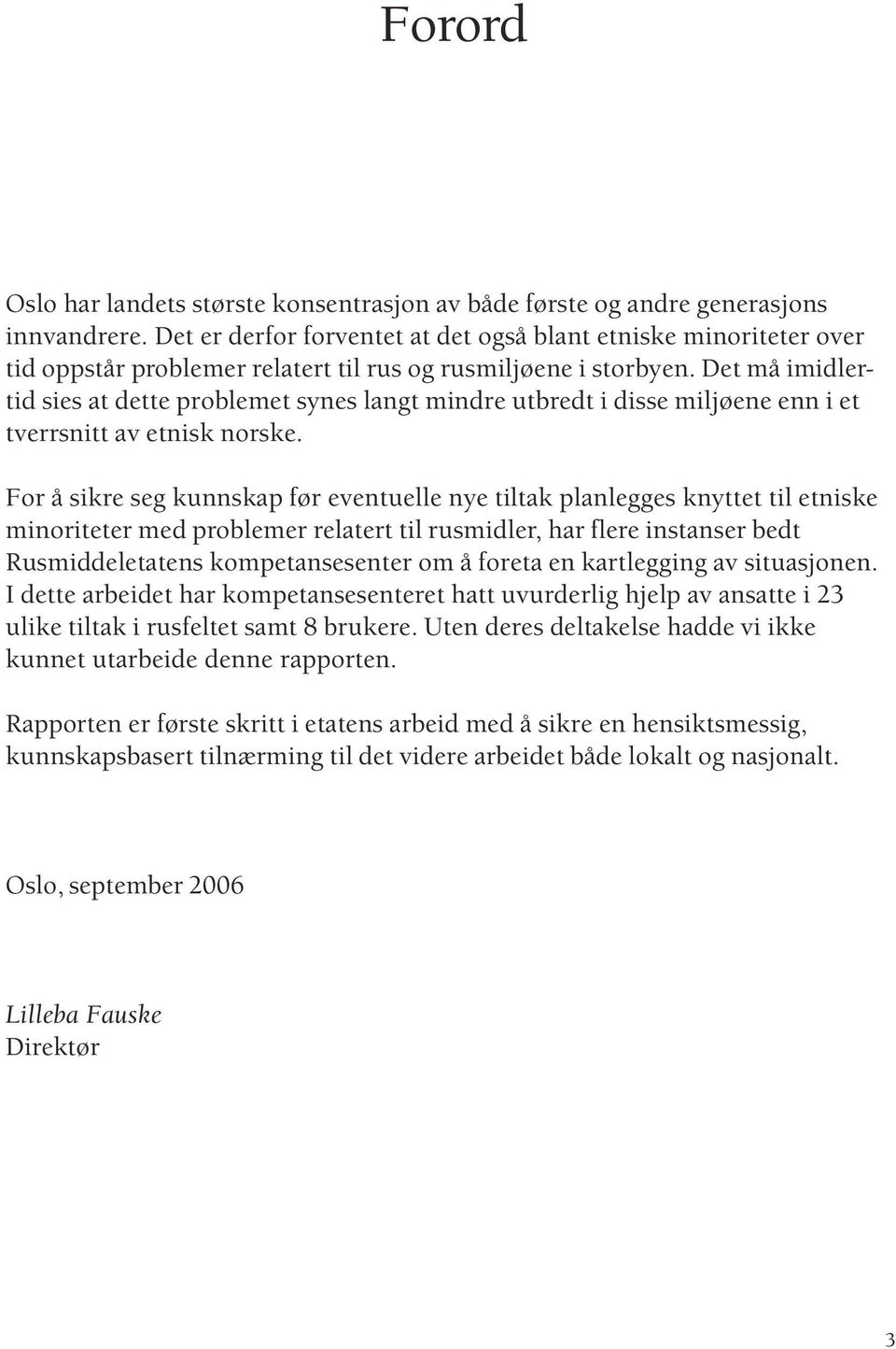 Det må imidlertid sies at dette problemet synes langt mindre utbredt i disse miljøene enn i et tverrsnitt av etnisk norske.