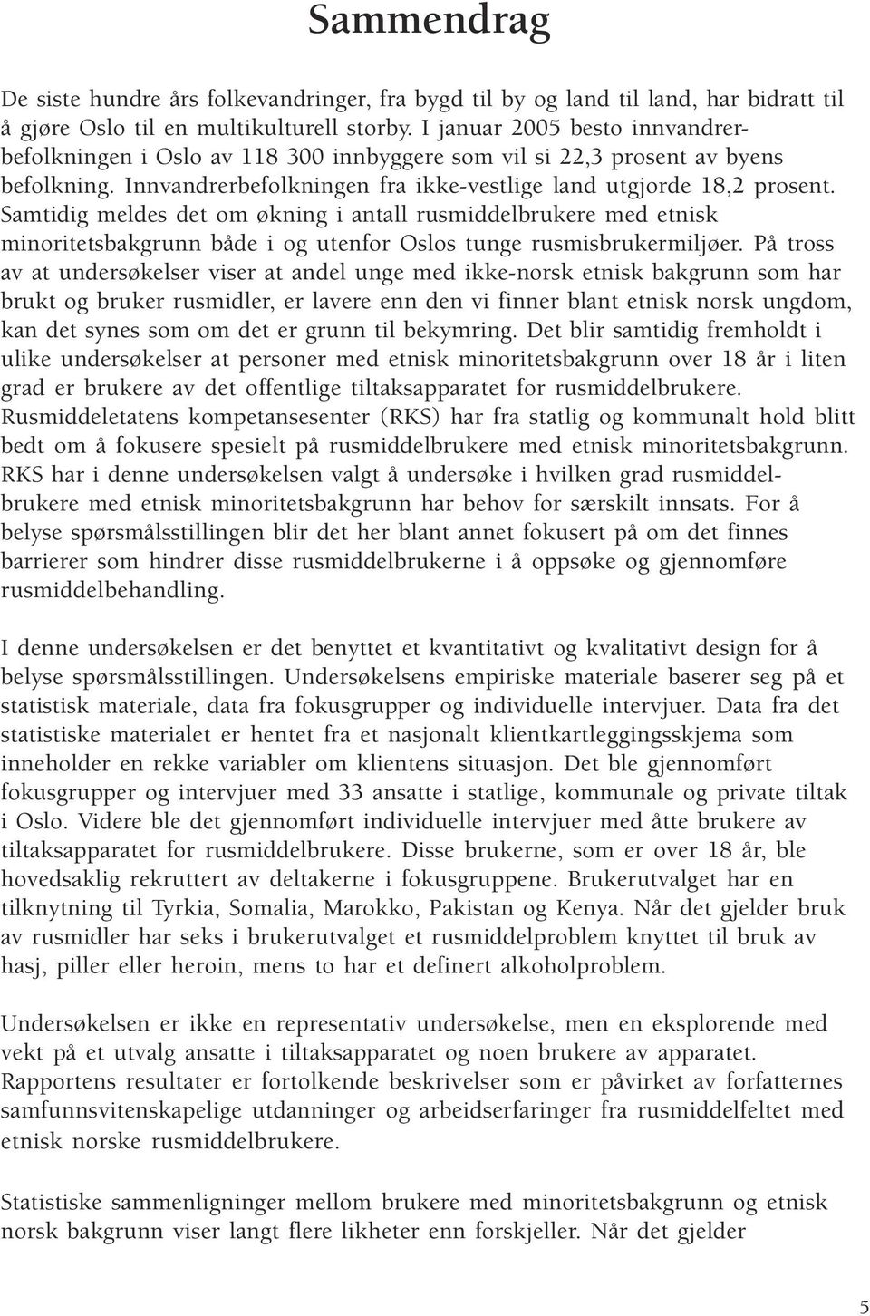 Samtidig meldes det om økning i antall rusmiddelbrukere med etnisk minoritetsbakgrunn både i og utenfor Oslos tunge rusmisbrukermiljøer.