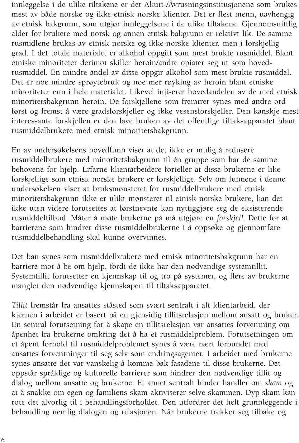 De samme rusmidlene brukes av etnisk norske og ikke-norske klienter, men i forskjellig grad. I det totale materialet er alkohol oppgitt som mest brukte rusmiddel.