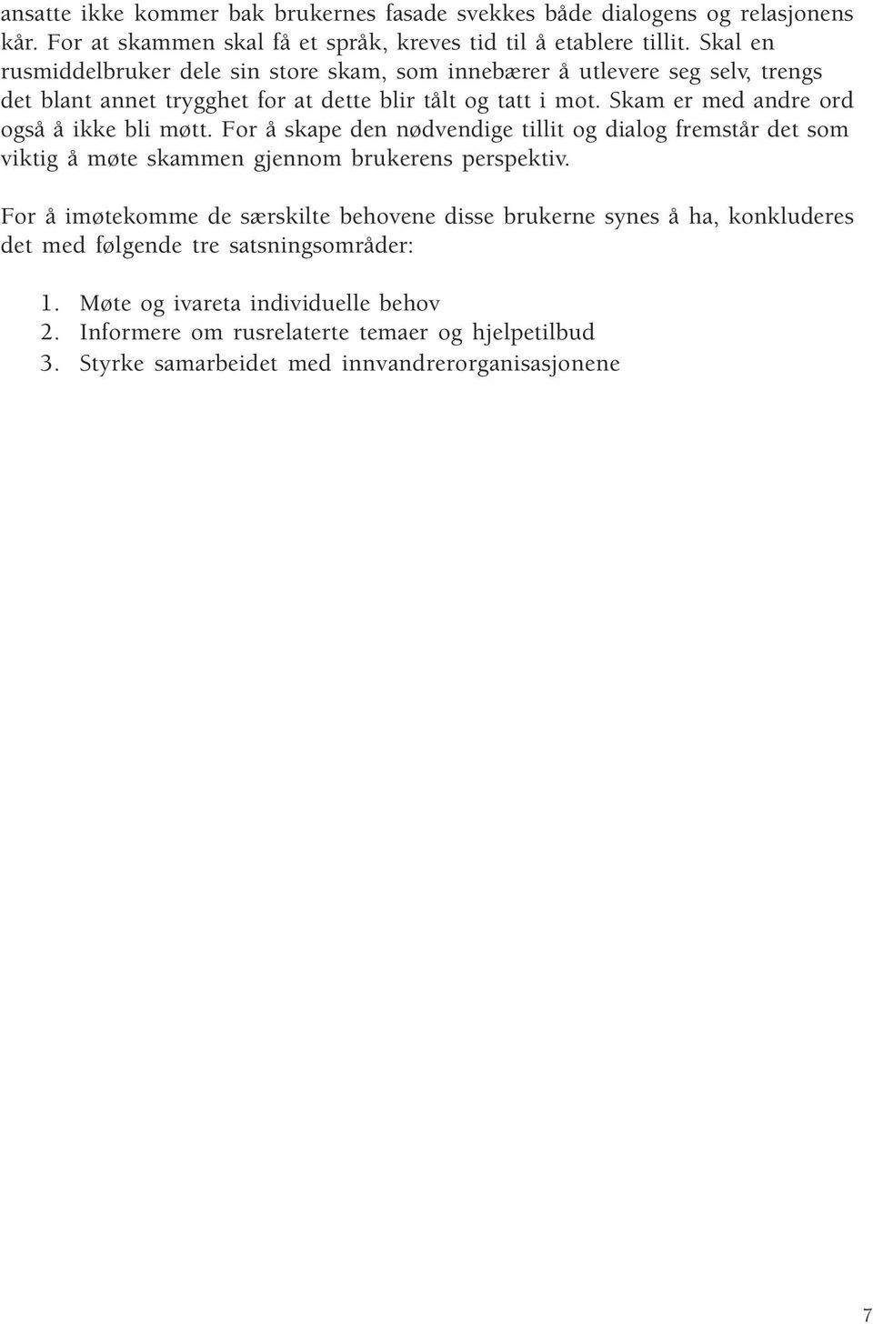 Skam er med andre ord også å ikke bli møtt. For å skape den nødvendige tillit og dialog fremstår det som viktig å møte skammen gjennom brukerens perspektiv.