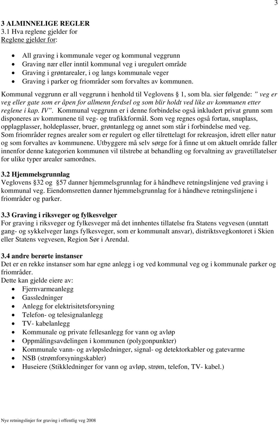 veger Graving i parker og friområder som forvaltes av kommunen. Kommunal veggrunn er all veggrunn i henhold til Veglovens 1, som bla.