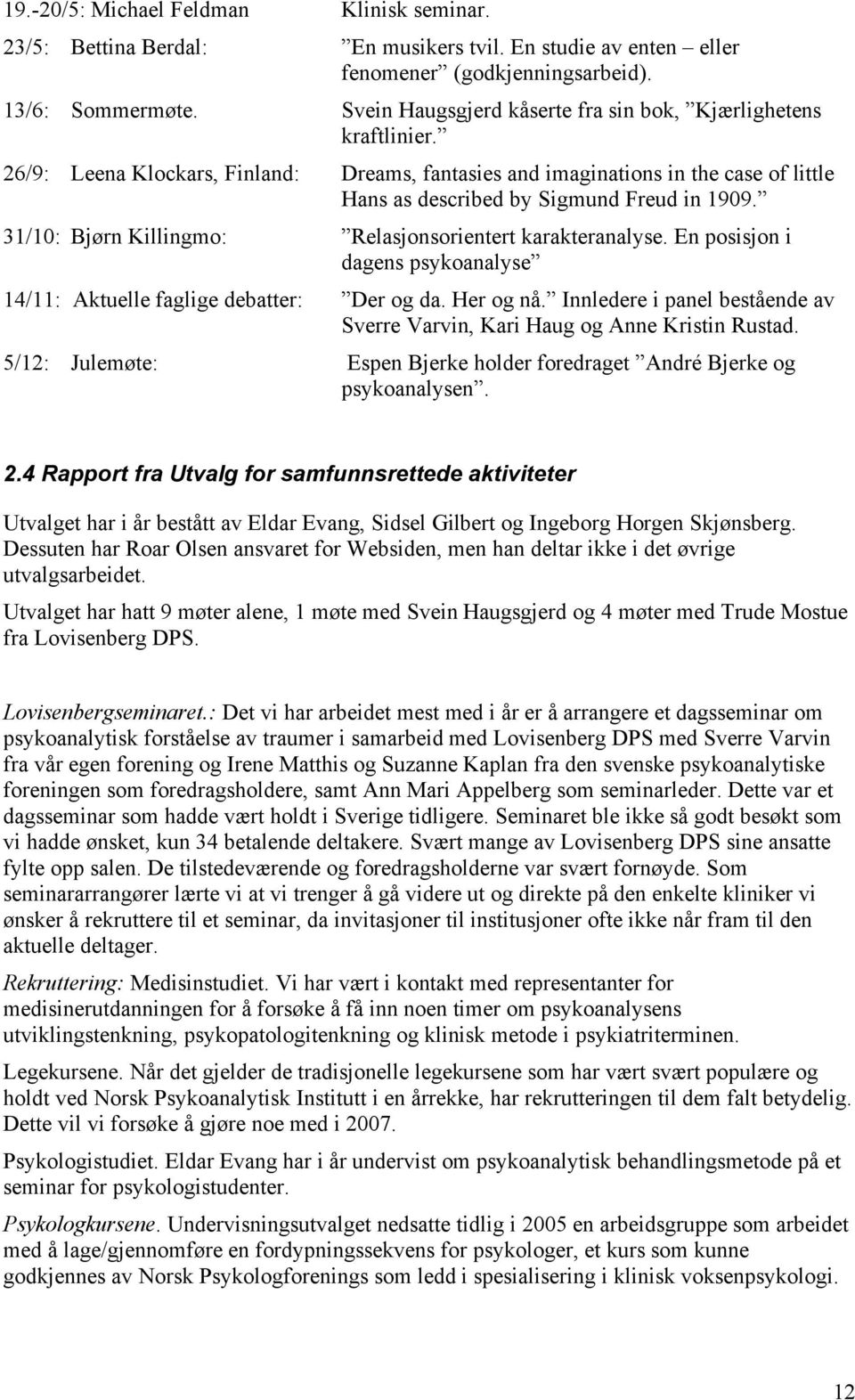 31/10: Bjørn Killingmo: Relasjonsorientert karakteranalyse. En posisjon i dagens psykoanalyse 14/11: Aktuelle faglige debatter: Der og da. Her og nå.