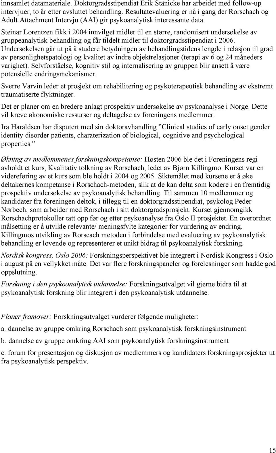 Steinar Lorentzen fikk i 2004 innvilget midler til en større, randomisert undersøkelse av gruppeanalytisk behandling og får tildelt midler til doktorgradsstipendiat i 2006.