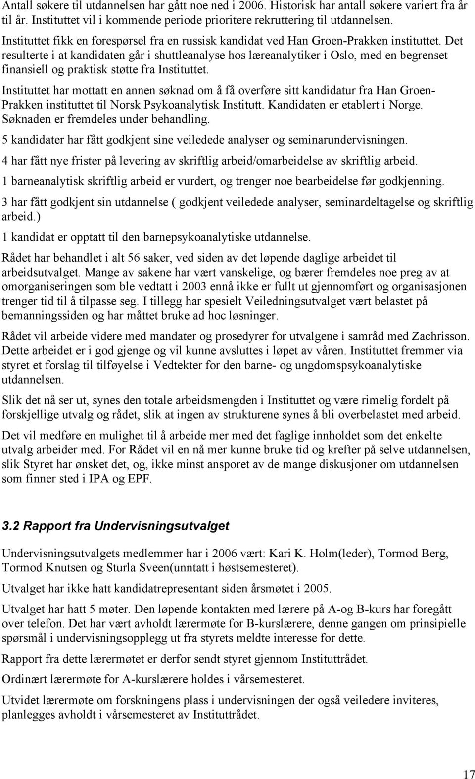 Det resulterte i at kandidaten går i shuttleanalyse hos læreanalytiker i Oslo, med en begrenset finansiell og praktisk støtte fra Instituttet.