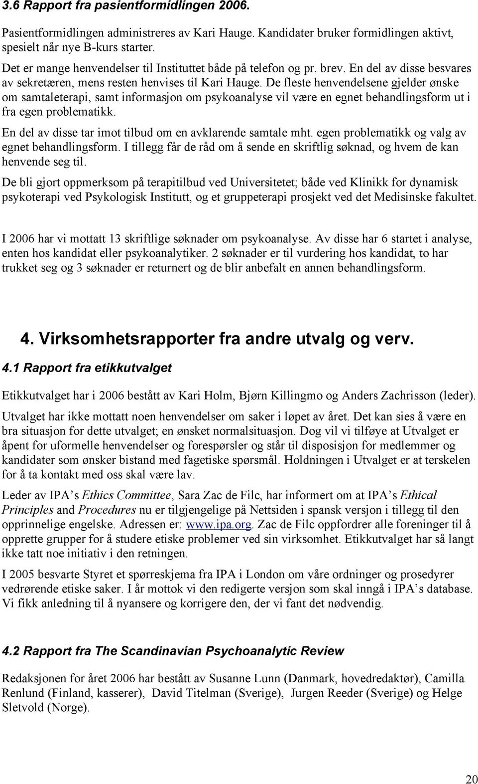 De fleste henvendelsene gjelder ønske om samtaleterapi, samt informasjon om psykoanalyse vil være en egnet behandlingsform ut i fra egen problematikk.