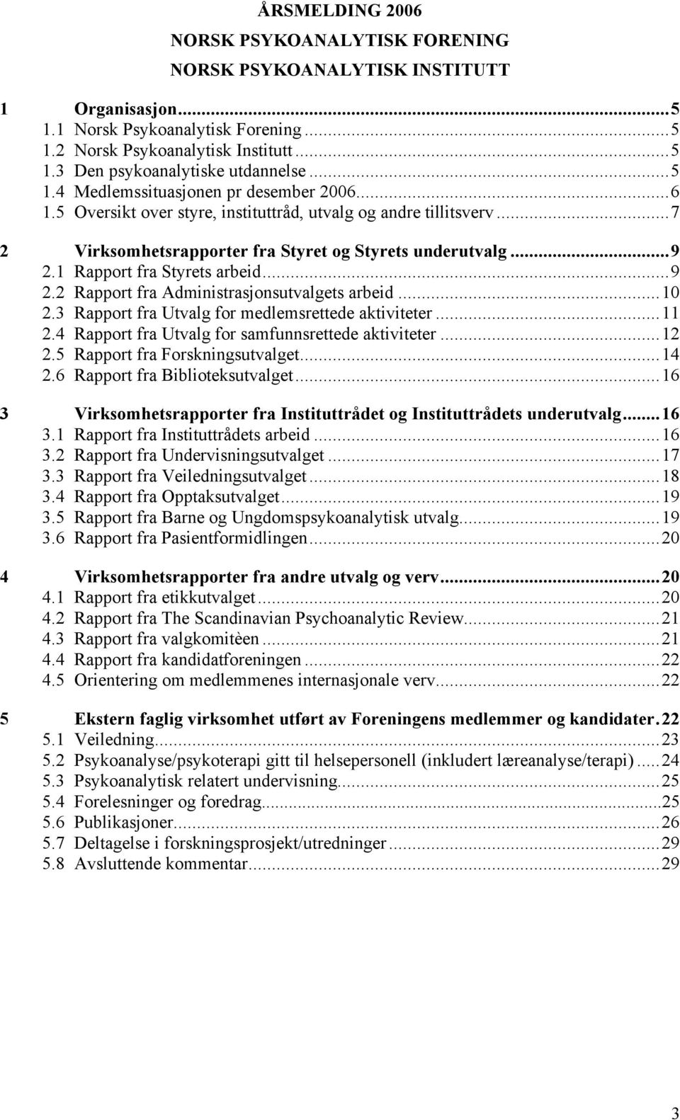 1 Rapport fra Styrets arbeid...9 2.2 Rapport fra Administrasjonsutvalgets arbeid...10 2.3 Rapport fra Utvalg for medlemsrettede aktiviteter...11 2.4 Rapport fra Utvalg for samfunnsrettede aktiviteter.