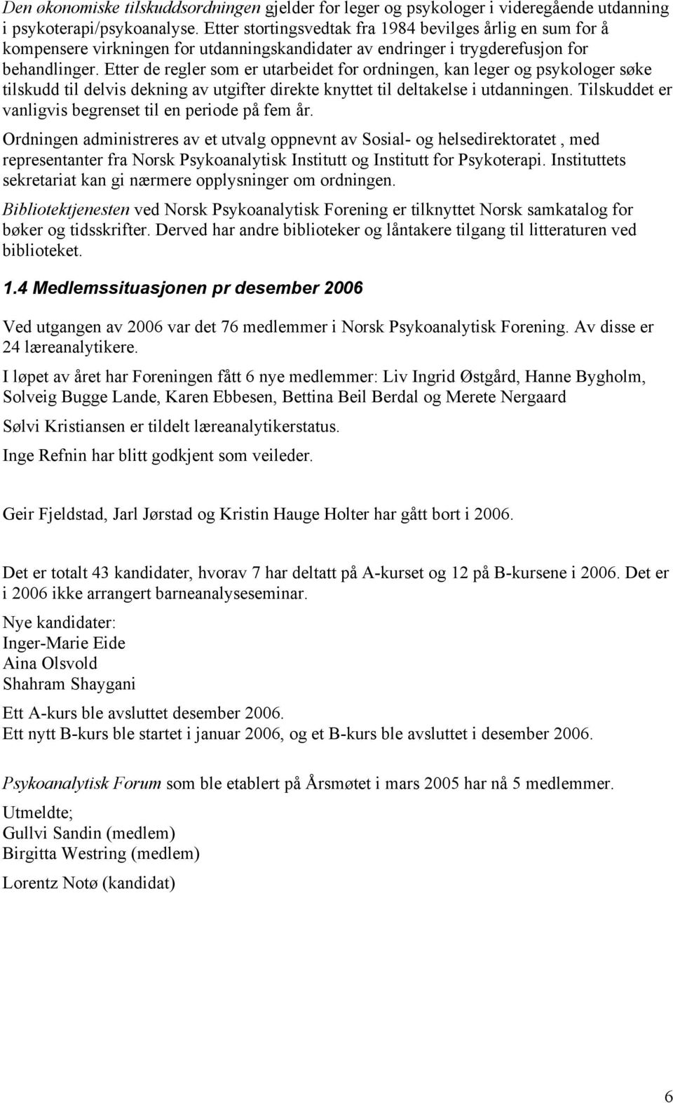 Etter de regler som er utarbeidet for ordningen, kan leger og psykologer søke tilskudd til delvis dekning av utgifter direkte knyttet til deltakelse i utdanningen.