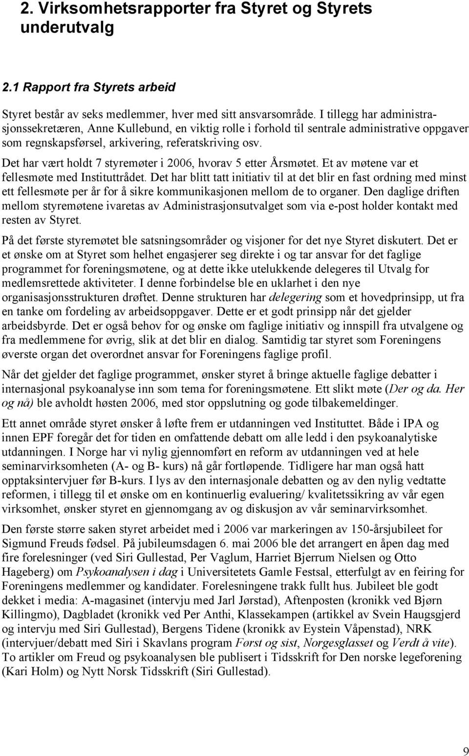 Det har vært holdt 7 styremøter i 2006, hvorav 5 etter Årsmøtet. Et av møtene var et fellesmøte med Instituttrådet.