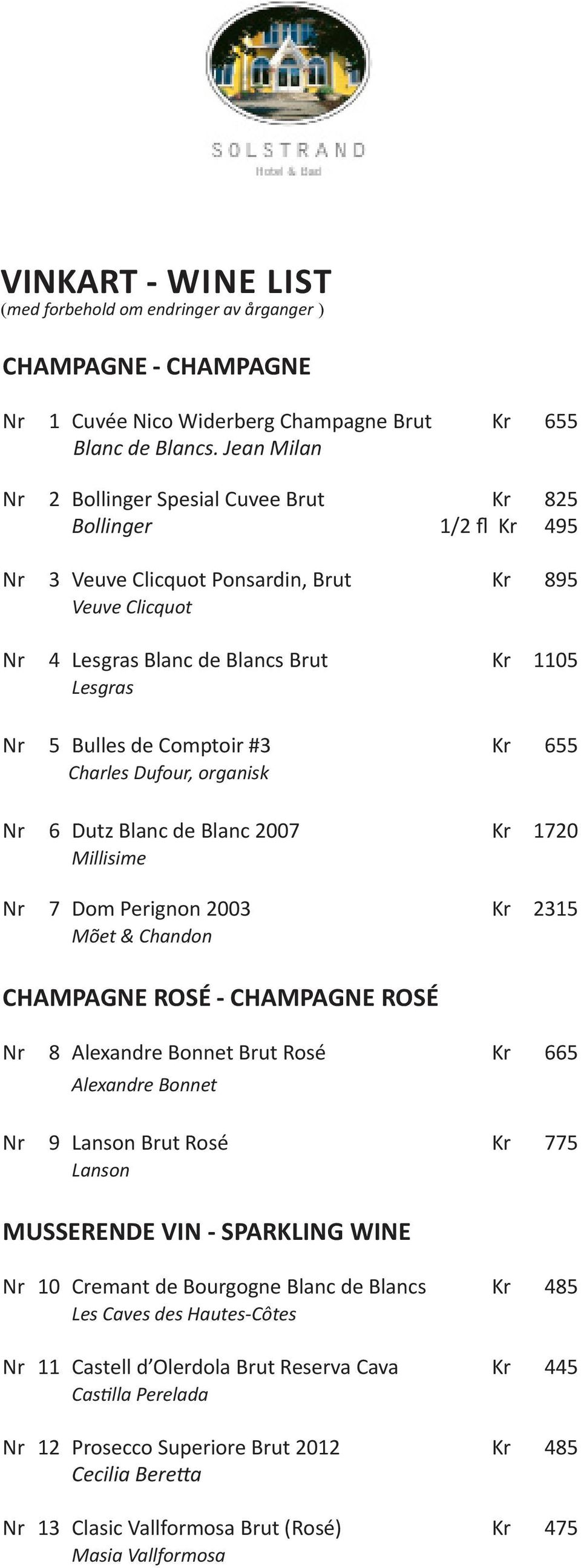 Comptoir #3 Kr 655 Charles Dufour, organisk Nr 6 Dutz Blanc de Blanc 2007 Kr 1720 Millisime Nr 7 Dom Perignon 2003 Kr 2315 Mõet & Chandon CHAMPAGNE ROSÉ - CHAMPAGNE ROSÉ Nr 8 Alexandre Bonnet Brut