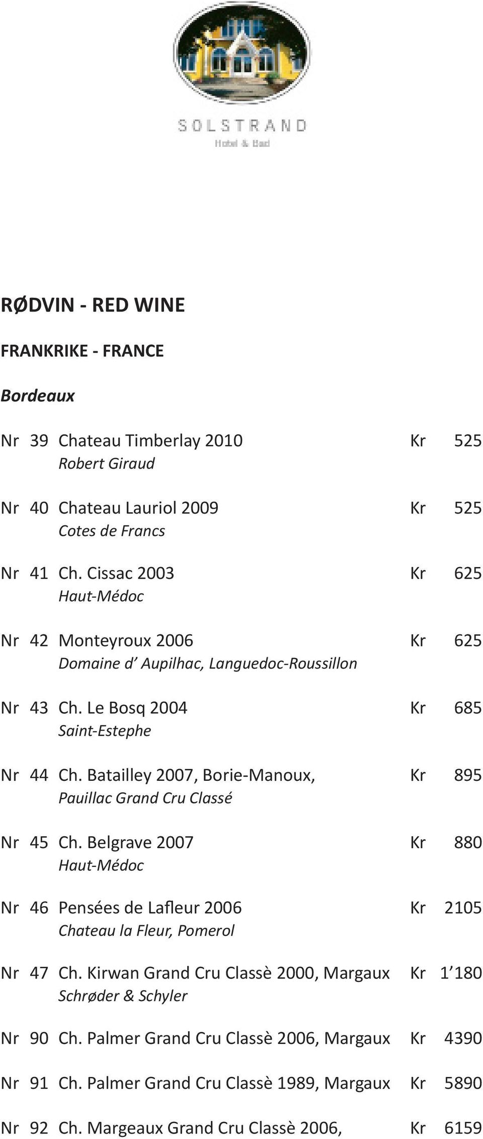 Batailley 2007, Borie-Manoux, Kr 895 Pauillac Grand Cru Classé Nr 45 Ch. Belgrave 2007 Kr 880 Haut-Médoc Nr 46 Pensées de Lafleur 2006 Kr 2105 Chateau la Fleur, Pomerol Nr 47 Ch.