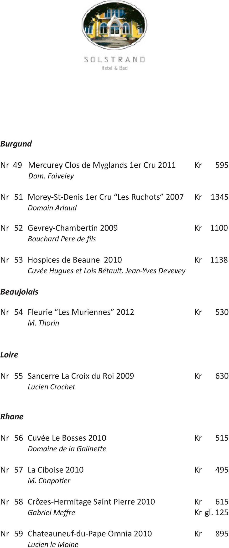 2010 Kr 1138 Cuvée Hugues et Lois Bétault. Jean-Yves Devevey Beaujolais Nr 54 Fleurie Les Muriennes 2012 Kr 530 M.