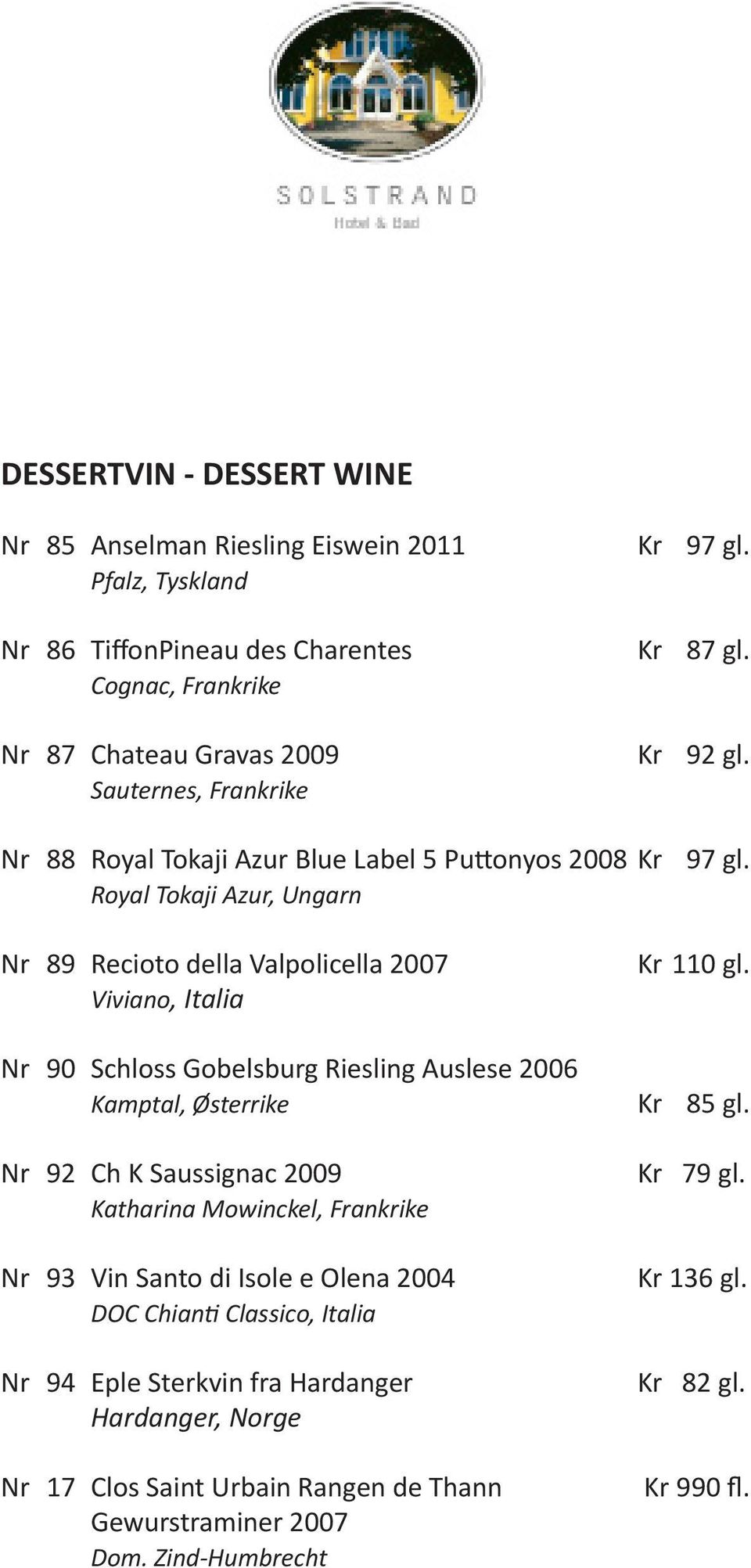 Royal Tokaji Azur, Ungarn Nr 89 Recioto della Valpolicella 2007 Viviano, Italia Nr 90 Schloss Gobelsburg Riesling Auslese 2006 Kamptal, Østerrike Nr 92 Ch K Saussignac 2009 Katharina