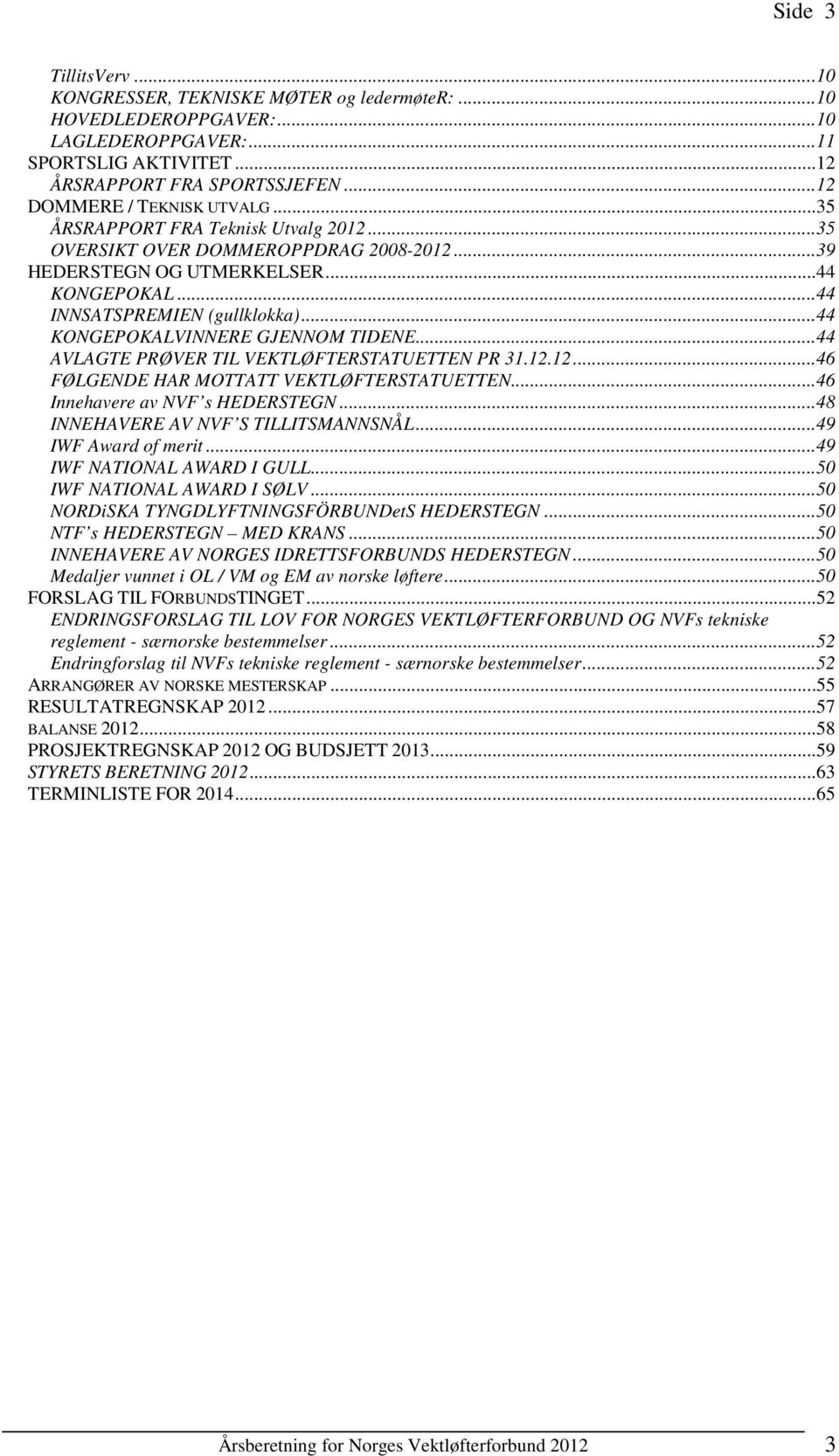 ..44 AVLAGTE PRØVER TIL VEKTLØFTERSTATUETTEN PR 31.12.12...46 FØLGENDE HAR MOTTATT VEKTLØFTERSTATUETTEN...46 Innehavere av NVF s HEDERSTEGN...48 INNEHAVERE AV NVF S TILLITSMANNSNÅL.