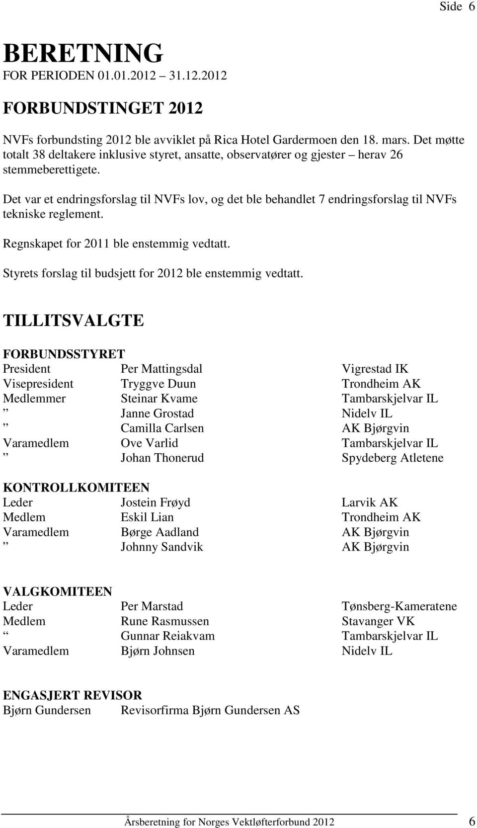 Det var et endringsforslag til NVFs lov, og det ble behandlet 7 endringsforslag til NVFs tekniske reglement. Regnskapet for 2011 ble enstemmig vedtatt.