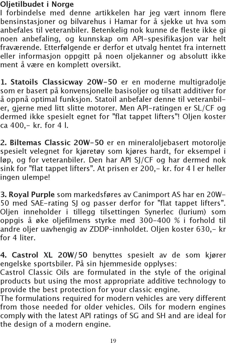 Etterfølgende er derfor et utvalg hentet fra internett eller informasjon oppgitt på noen oljekanner og absolutt ikke ment å være en komplett oversikt. 1.