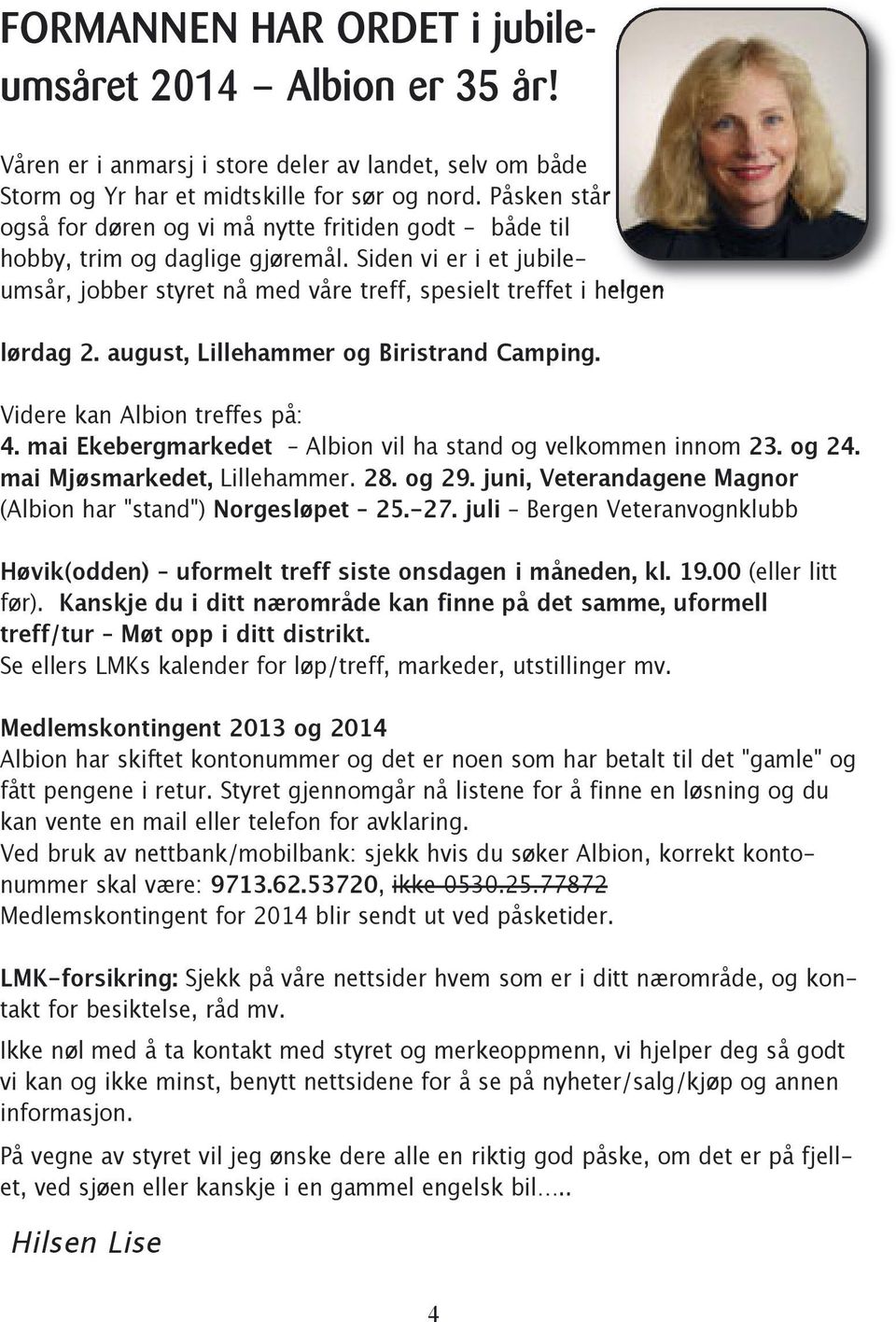 august, Lillehammer og Biristrand Camping. Videre kan Albion treffes på: 4. mai Ekebergmarkedet Albion vil ha stand og velkommen innom 23. og 24. mai Mjøsmarkedet, Lillehammer. 28. og 29.