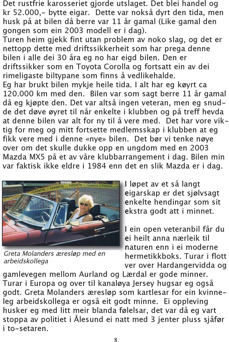 Turen heim gjekk fint utan problem av noko slag, og det er nettopp dette med driftssikkerheit som har prega denne bilen i alle dei 30 åra eg no har eigd bilen.