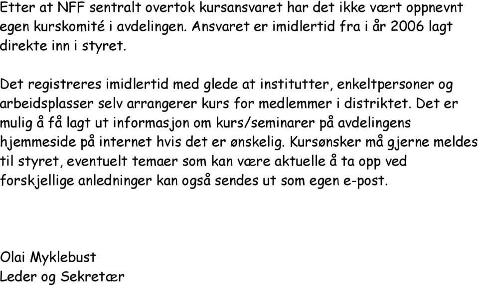 Det registreres imidlertid med glede at institutter, enkeltpersoner og arbeidsplasser selv arrangerer kurs for medlemmer i distriktet.