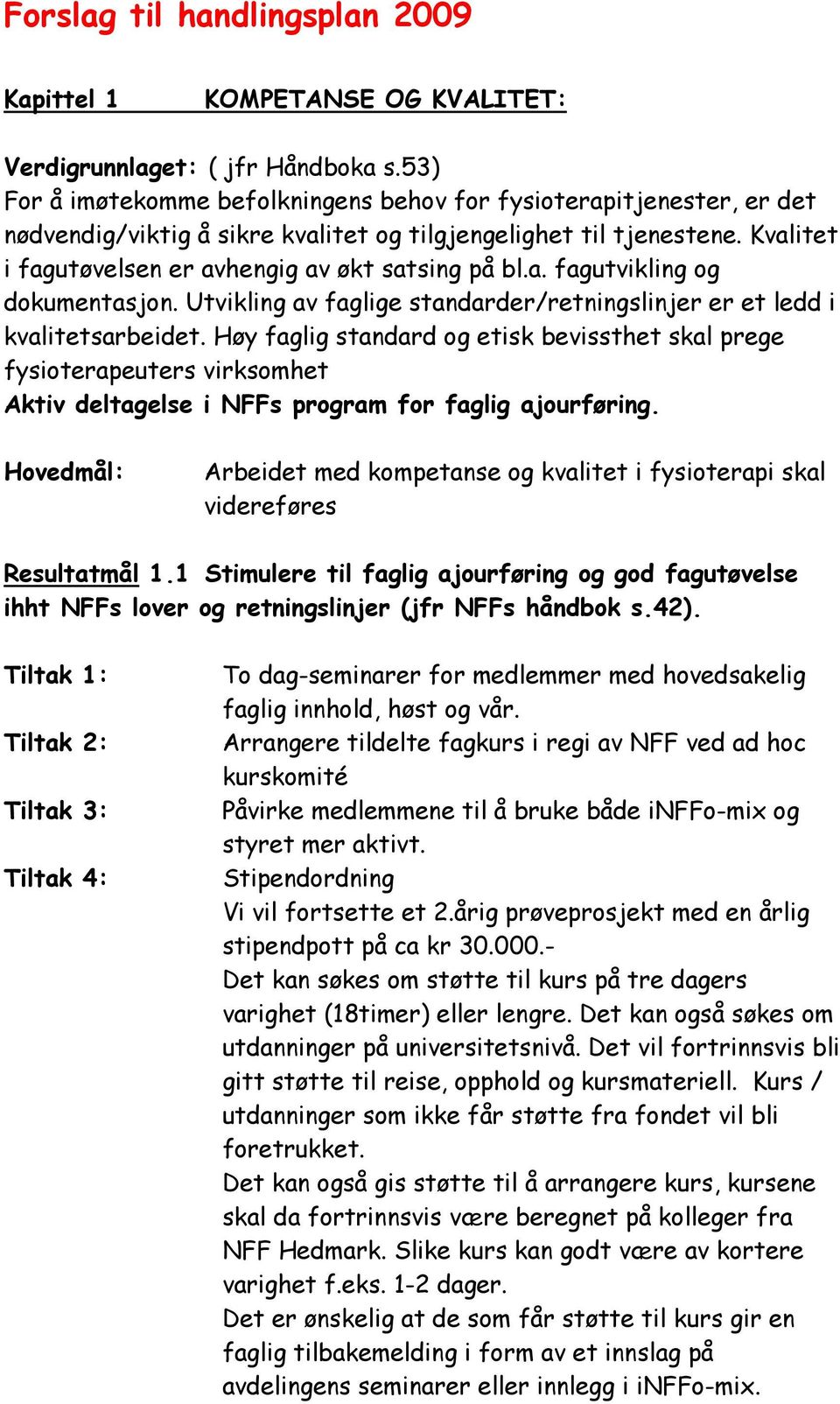 a. fagutvikling og dokumentasjon. Utvikling av faglige standarder/retningslinjer er et ledd i kvalitetsarbeidet.