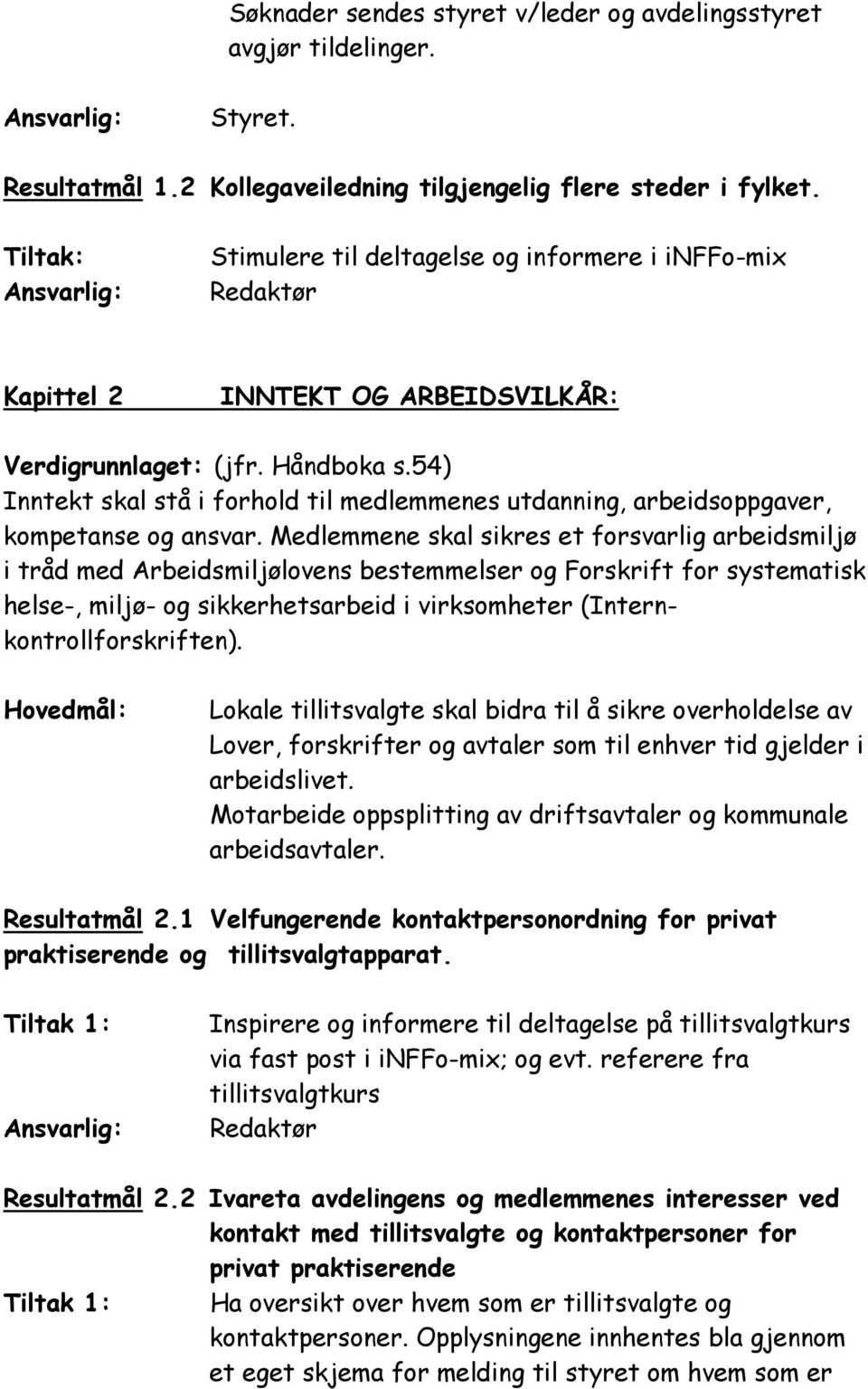 54) Inntekt skal stå i forhold til medlemmenes utdanning, arbeidsoppgaver, kompetanse og ansvar.