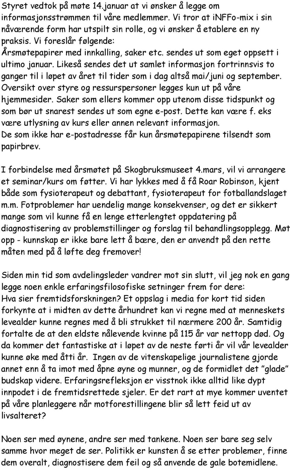 Likeså sendes det ut samlet informasjon fortrinnsvis to ganger til i løpet av året til tider som i dag altså mai/juni og september.