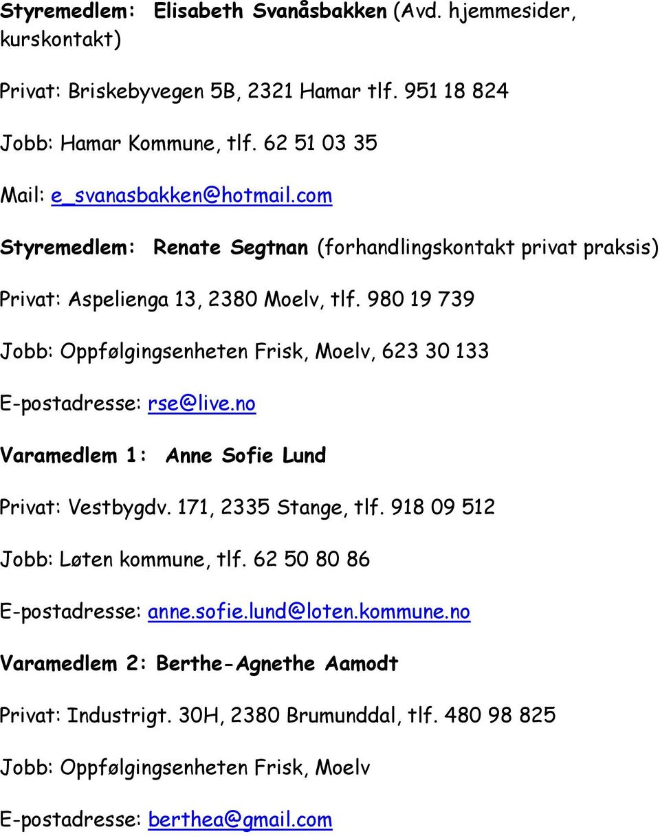 980 19 739 Jobb: Oppfølgingsenheten Frisk, Moelv, 623 30 133 E-postadresse: rse@live.no Varamedlem 1: Anne Sofie Lund Privat: Vestbygdv. 171, 2335 Stange, tlf.