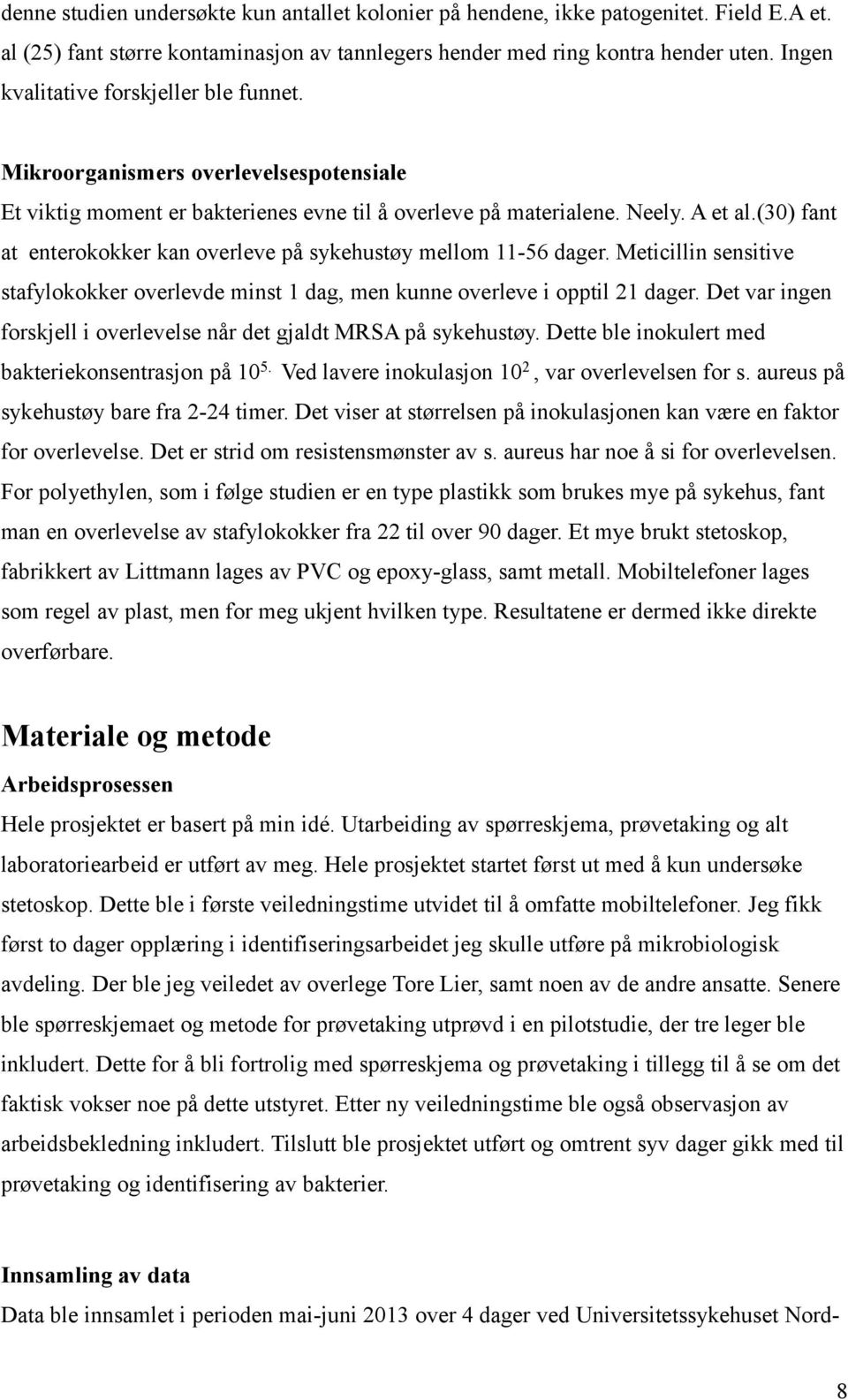 (30) fant at enterokokker kan overleve på sykehustøy mellom 11-56 dager. Meticillin sensitive stafylokokker overlevde minst 1 dag, men kunne overleve i opptil 21 dager.