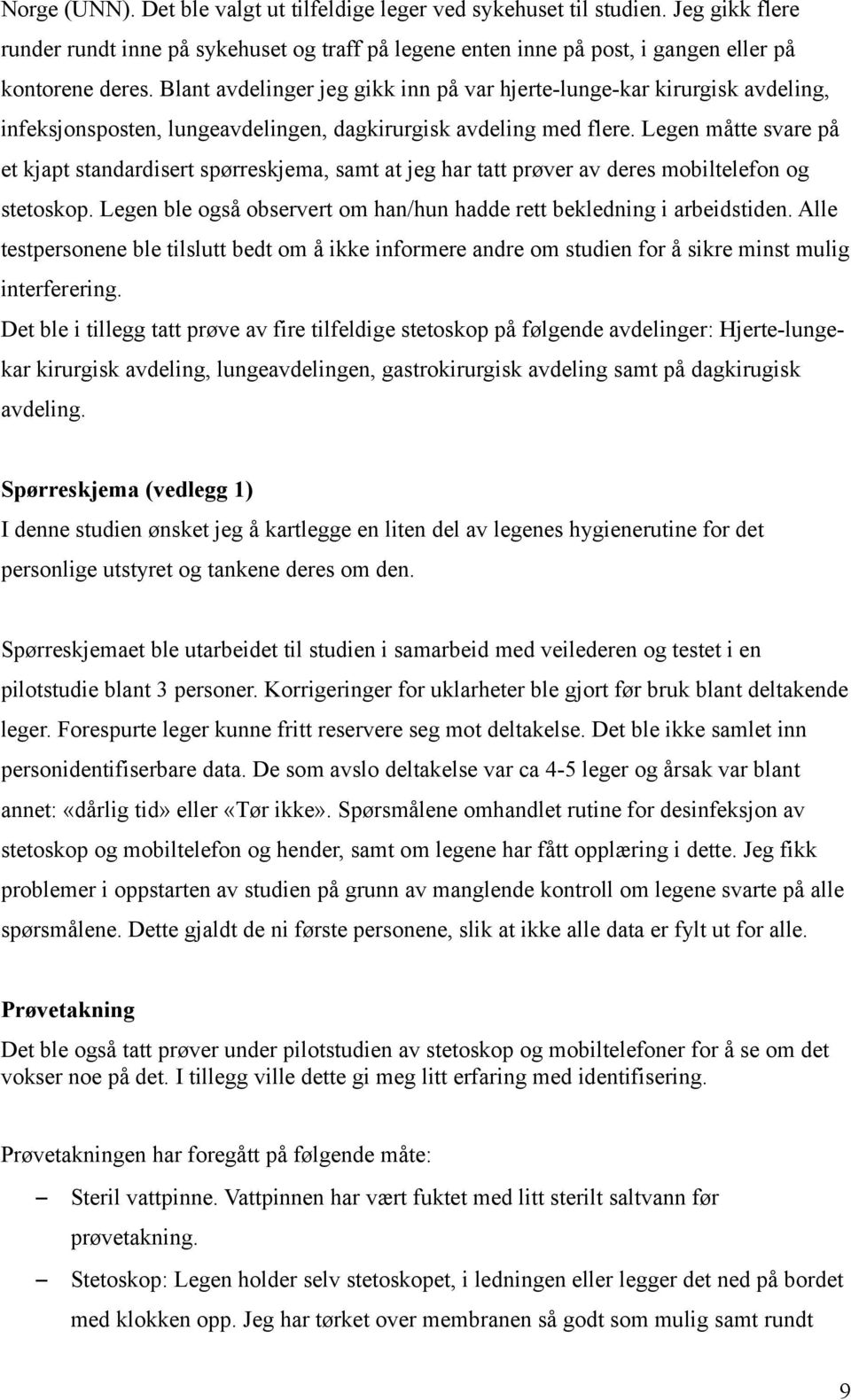 Legen måtte svare på et kjapt standardisert spørreskjema, samt at jeg har tatt prøver av deres mobiltelefon og stetoskop. Legen ble også observert om han/hun hadde rett bekledning i arbeidstiden.