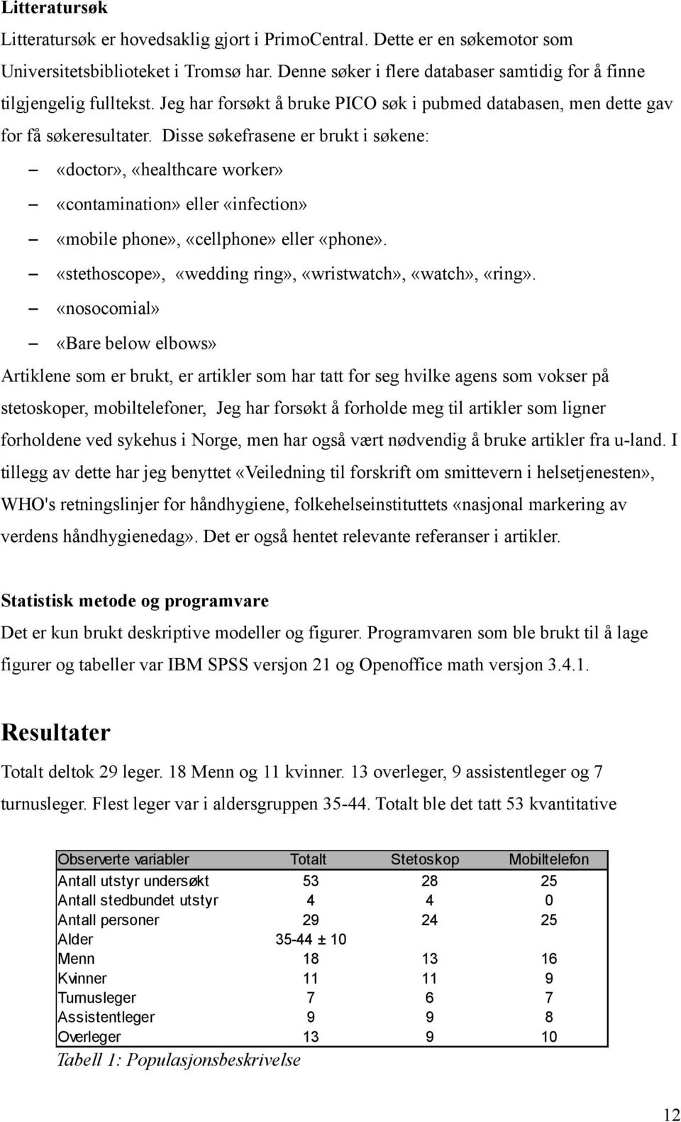 Disse søkefrasene er brukt i søkene: «doctor», «healthcare worker» «contamination» eller «infection» «mobile phone», «cellphone» eller «phone».