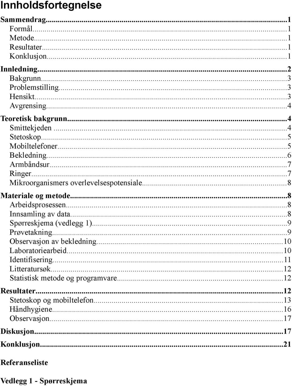 ..8 Innsamling av data...8 Spørreskjema (vedlegg 1)...9 Prøvetakning...9 Observasjon av bekledning...10 Laboratoriearbeid...10 Identifisering...11 Litteratursøk.