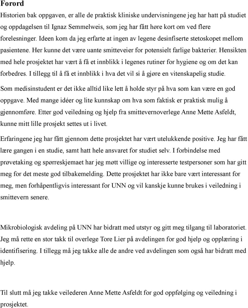 Hensikten med hele prosjektet har vært å få et innblikk i legenes rutiner for hygiene og om det kan forbedres. I tillegg til å få et innblikk i hva det vil si å gjøre en vitenskapelig studie.