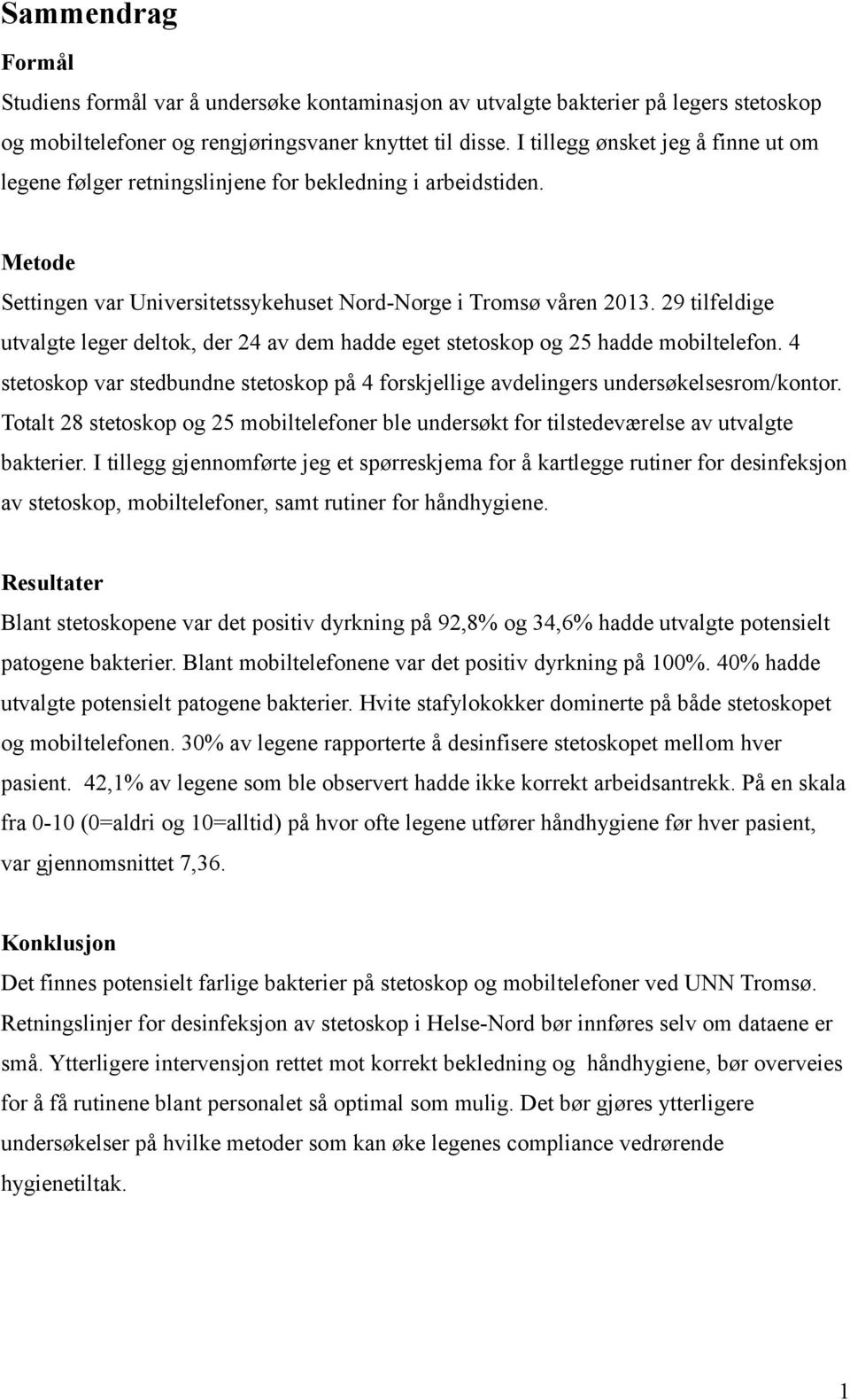 29 tilfeldige utvalgte leger deltok, der 24 av dem hadde eget stetoskop og 25 hadde mobiltelefon. 4 stetoskop var stedbundne stetoskop på 4 forskjellige avdelingers undersøkelsesrom/kontor.