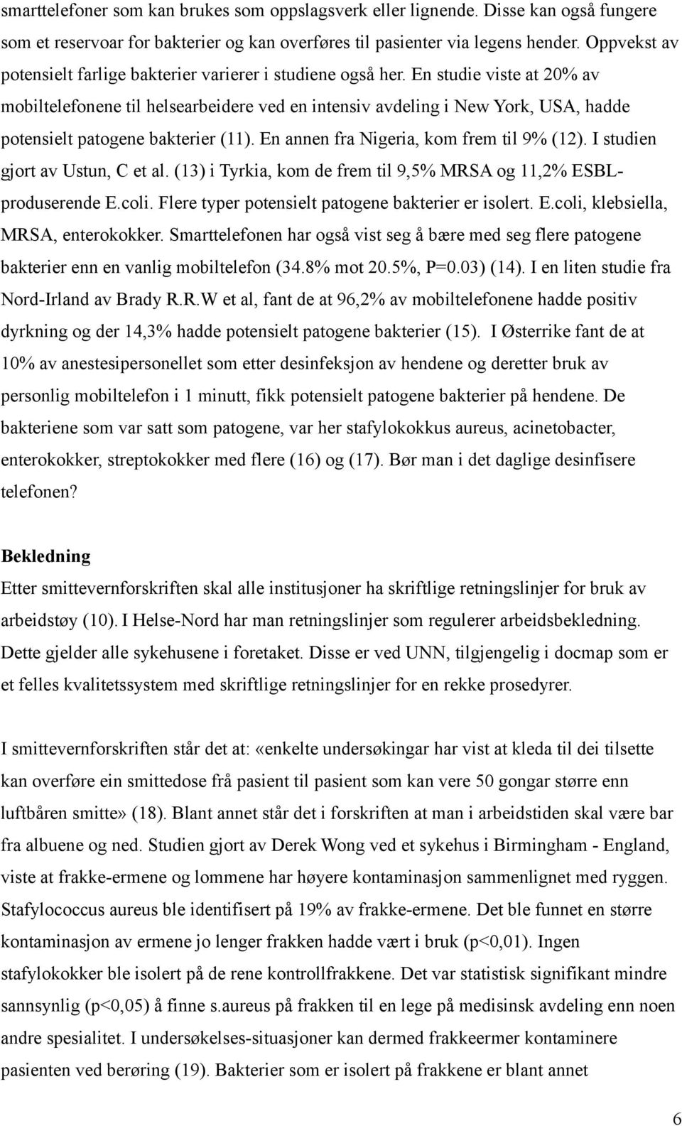 En studie viste at 20% av mobiltelefonene til helsearbeidere ved en intensiv avdeling i New York, USA, hadde potensielt patogene bakterier (11). En annen fra Nigeria, kom frem til 9% (12).