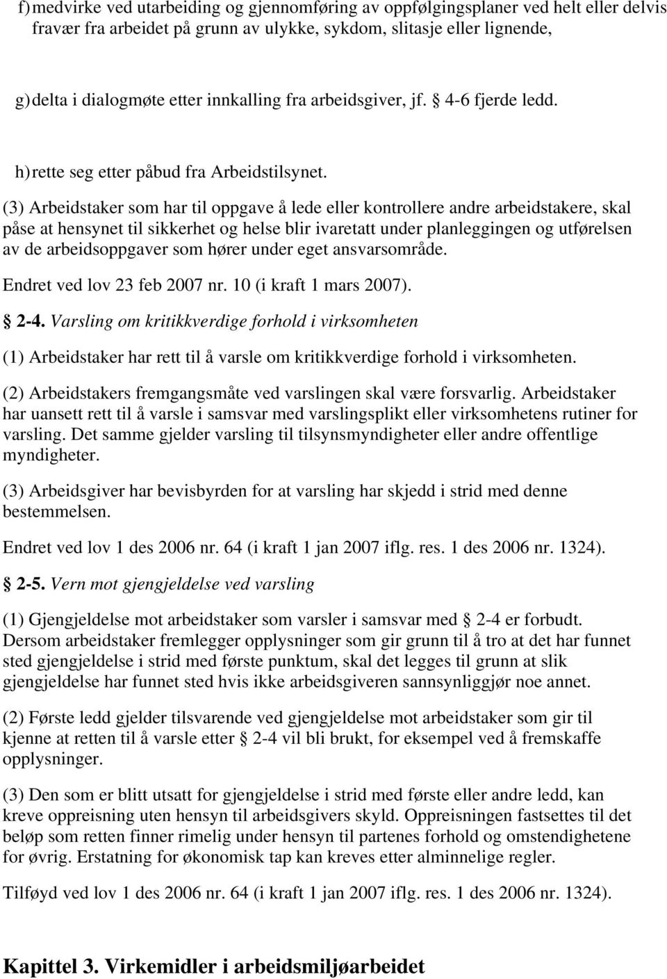 (3) Arbeidstaker som har til oppgave å lede eller kontrollere andre arbeidstakere, skal påse at hensynet til sikkerhet og helse blir ivaretatt under planleggingen og utførelsen av de arbeidsoppgaver