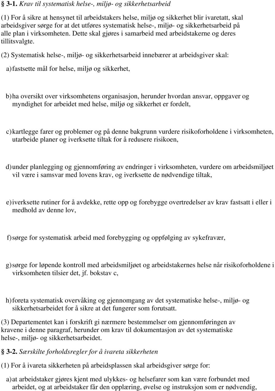 (2) Systematisk helse-, miljø- og sikkerhetsarbeid innebærer at arbeidsgiver skal: a)fastsette mål for helse, miljø og sikkerhet, b)ha oversikt over virksomhetens organisasjon, herunder hvordan